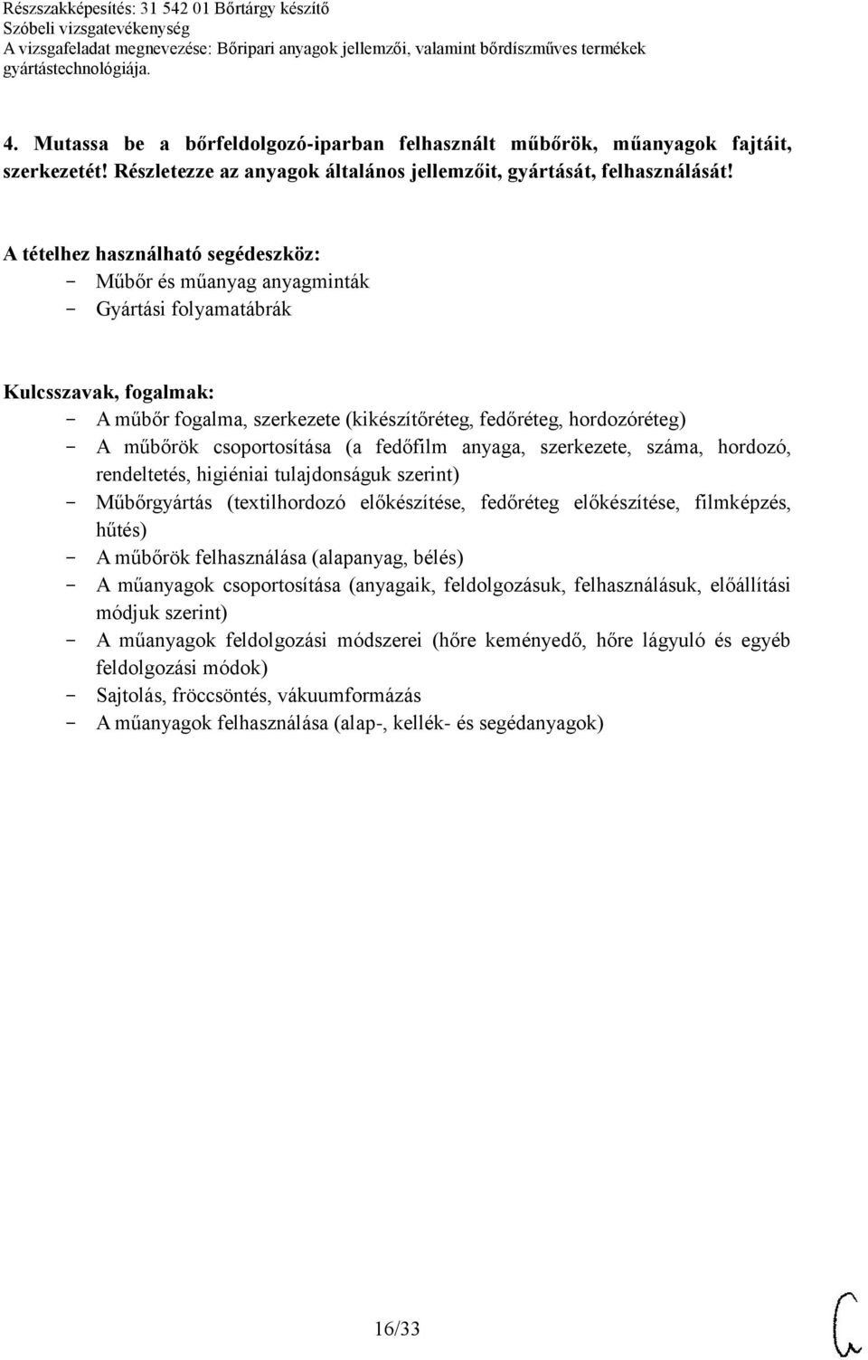 rendeltetés, higiéniai tulajdonságuk szerint) Műbőrgyártás (textilhordozó előkészítése, fedőréteg előkészítése, filmképzés, hűtés) A műbőrök felhasználása (alapanyag, bélés) A műanyagok