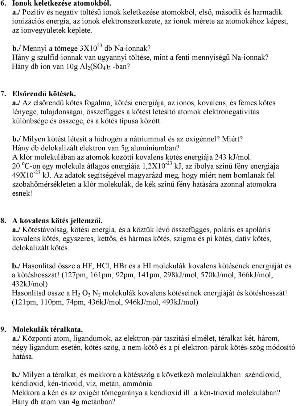 / Pozitív és negatív töltésű ionok keletkezése atomokból, első, második és harmadik ionizációs energia, az ionok elektronszerkezete, az ionok mérete az atomokéhoz képest, az ionvegyületek képlete. b.