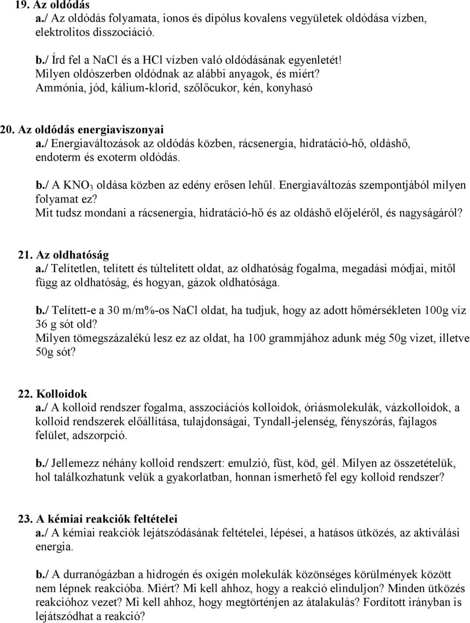 / Energiaváltozások az oldódás közben, rácsenergia, hidratáció-hő, oldáshő, endoterm és exoterm oldódás. b./ A KNO 3 oldása közben az edény erősen lehűl.