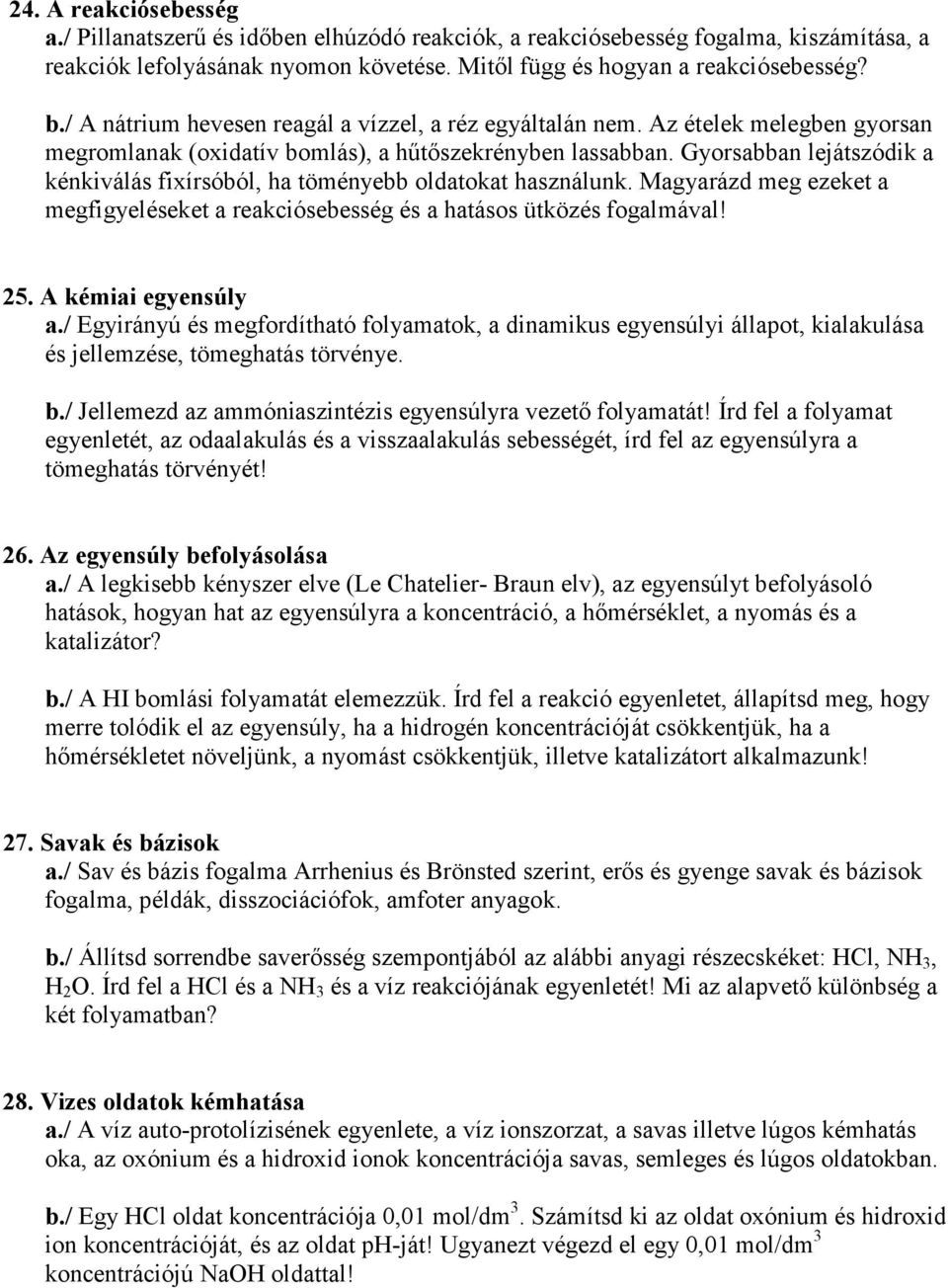 Gyorsabban lejátszódik a kénkiválás fixírsóból, ha töményebb oldatokat használunk. Magyarázd meg ezeket a megfigyeléseket a reakciósebesség és a hatásos ütközés fogalmával! 25. A kémiai egyensúly a.