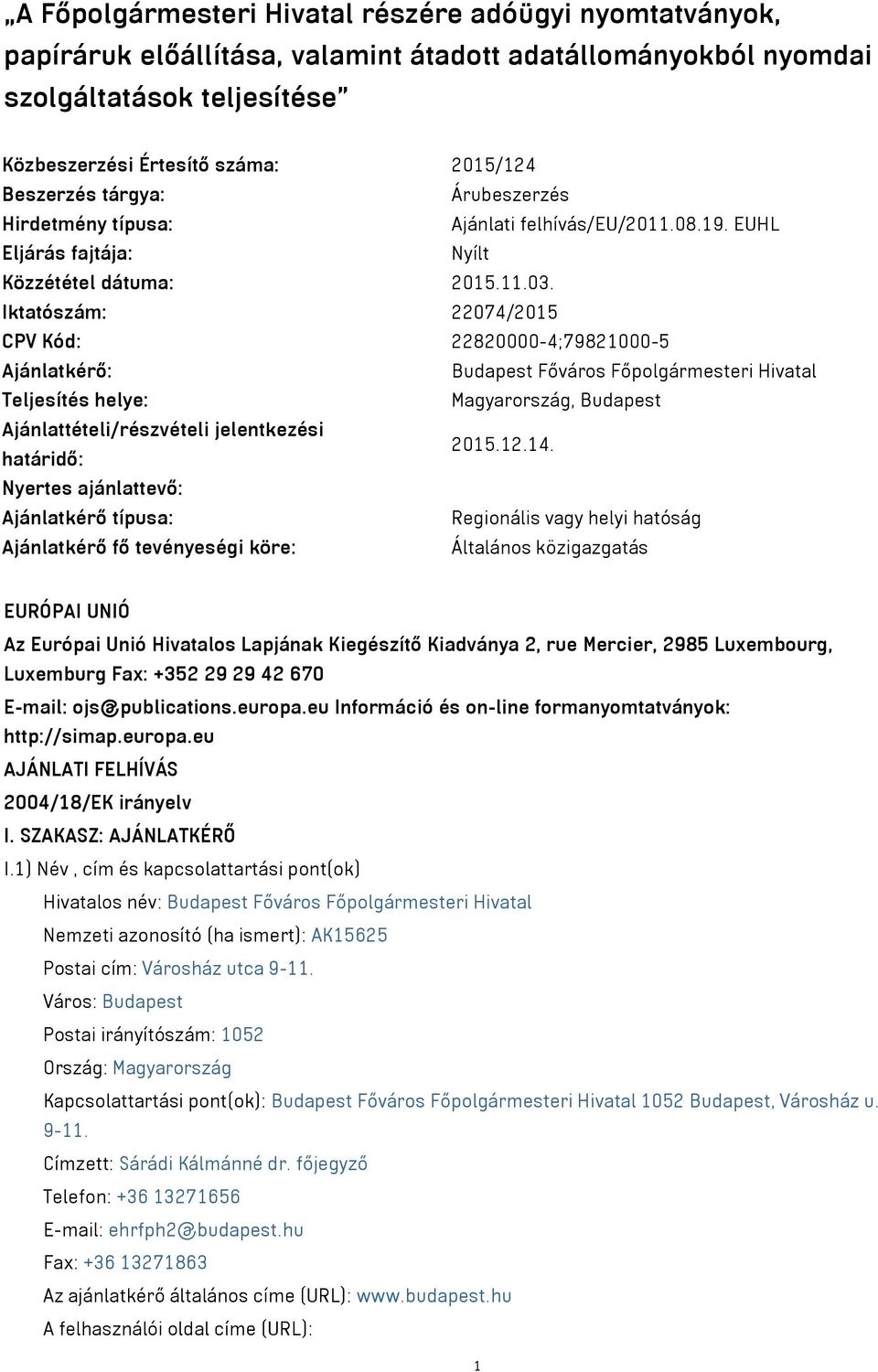 Iktatószám: 22074/2015 CPV Kód: 22820000-4;79821000-5 Ajánlatkérő: Budapest Főváros Főpolgármesteri Hivatal Teljesítés helye: Magyarország, Budapest Ajánlattételi/részvételi jelentkezési határidő: