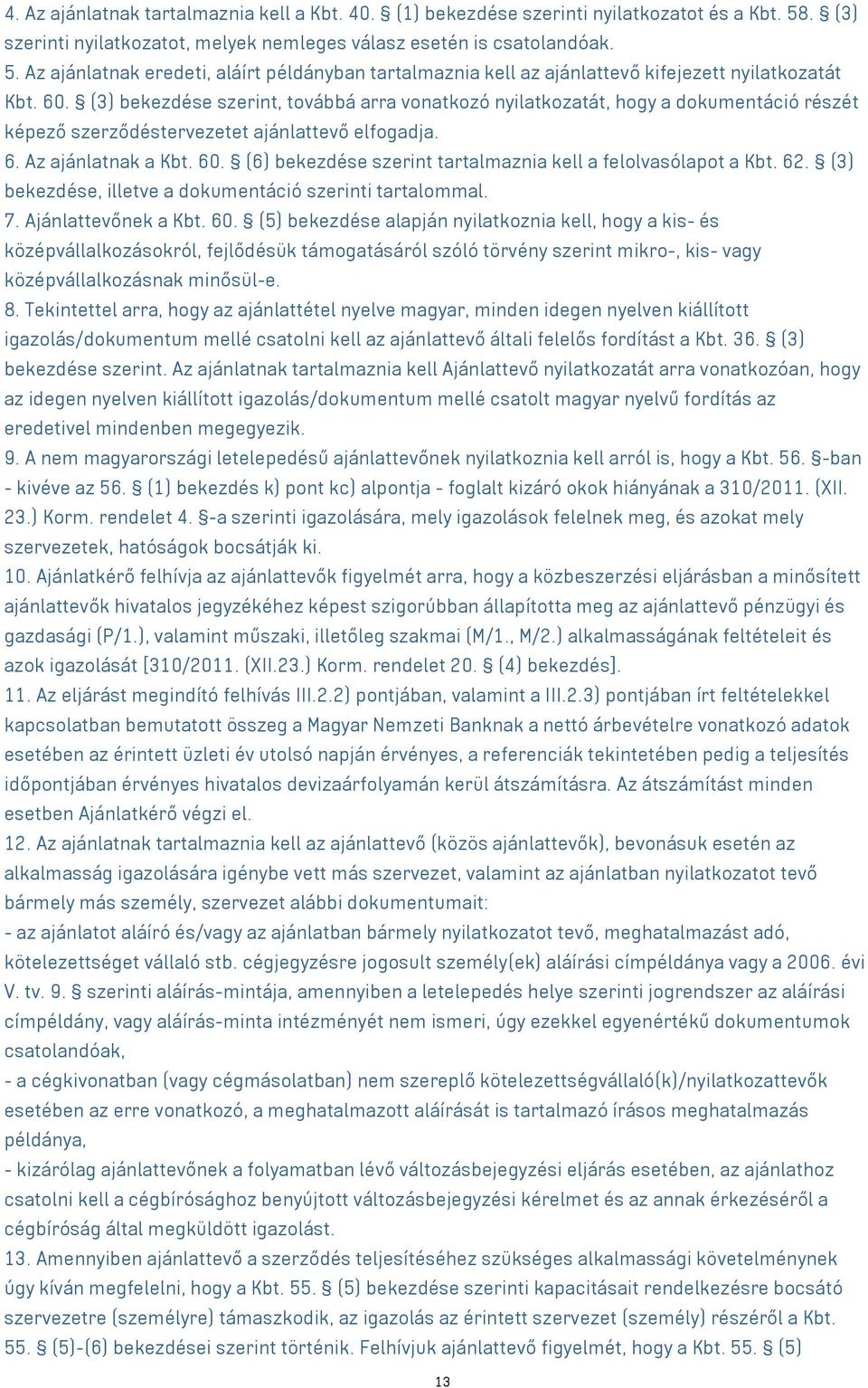 (6) bekezdése szerint tartalmaznia kell a felolvasólapot a Kbt. 62. (3) bekezdése, illetve a dokumentáció szerinti tartalommal. 7. Ajánlattevőnek a Kbt. 60.