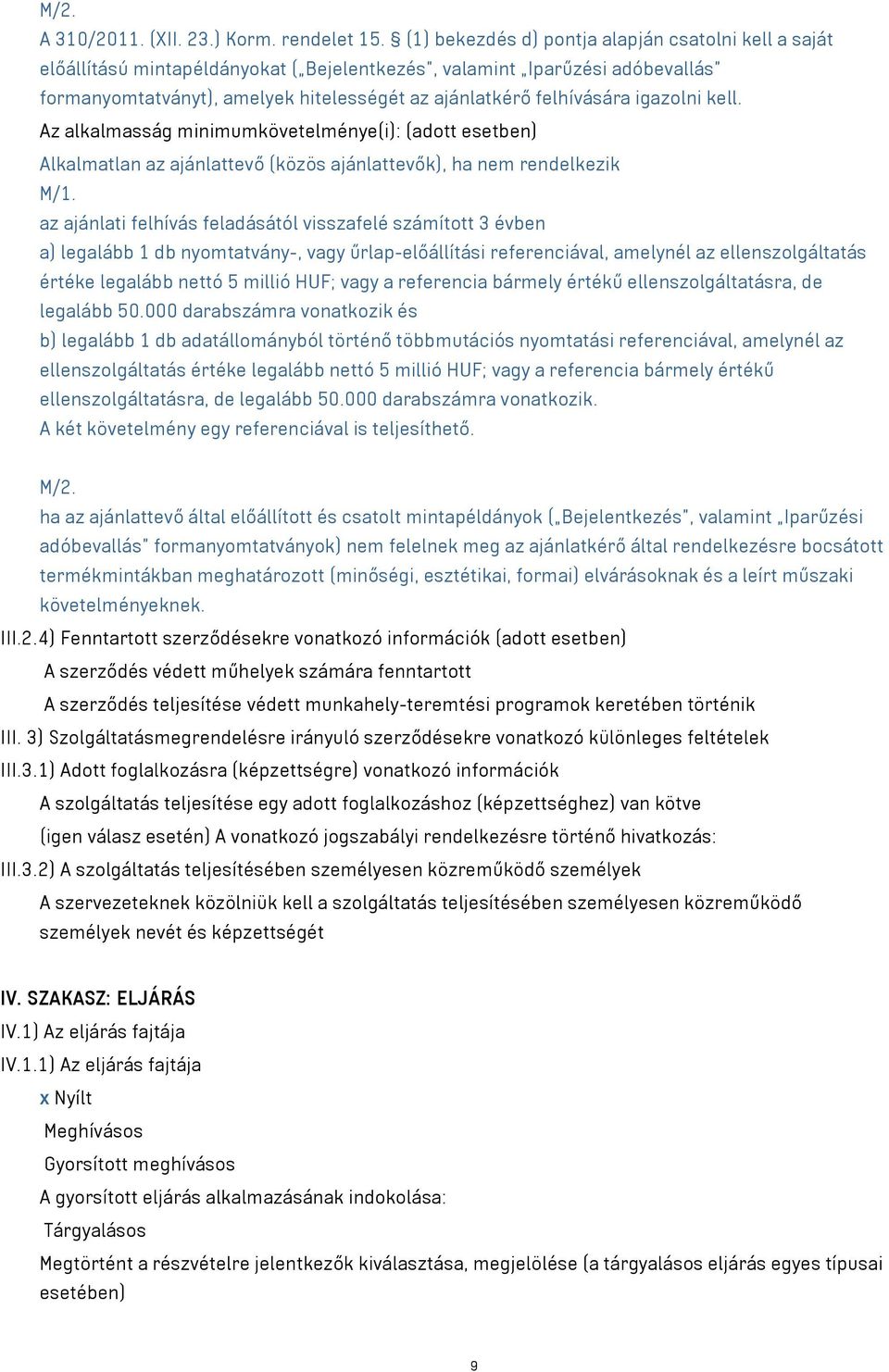 igazolni kell. Az alkalmasság minimumkövetelménye(i): (adott esetben) Alkalmatlan az ajánlattevő (közös ajánlattevők), ha nem rendelkezik M/1.