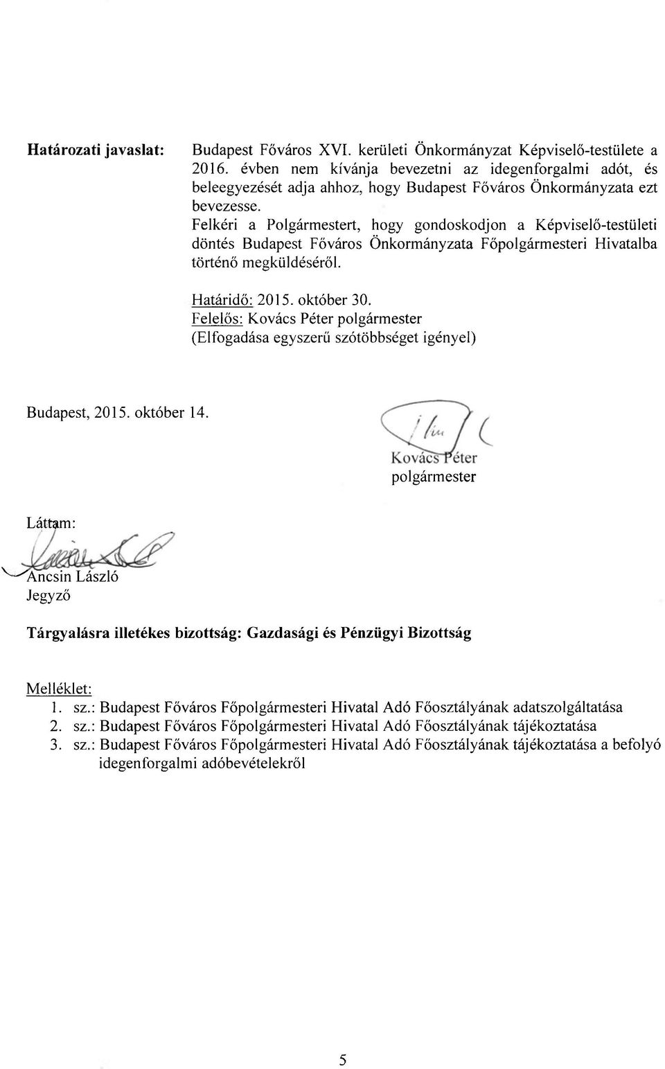 Felkéri a Polgármestert, hogy gondoskodjon a Képviselő-testületi döntés Budapest Főváros Önkormányzata Főpolgármesteri Hivatalba történő megküldéséről. Határidő: 2015. október 30.