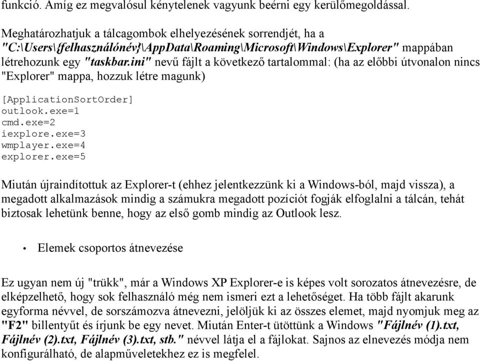 ini" nevű fájlt a következő tartalommal: (ha az előbbi útvonalon nincs "Explorer" mappa, hozzuk létre magunk) [ApplicationSortOrder] outlook.exe=1 cmd.exe=2 iexplore.exe=3 wmplayer.exe=4 explorer.