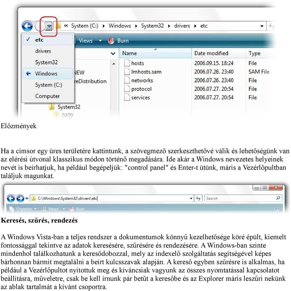 Keresés, szűrés, rendezés A Windows Vista-ban a teljes rendszer a dokumentumok könnyű kezelhetősége köré épült, kiemelt fontossággal tekintve az adatok keresésére, szűrésére és rendezésére.