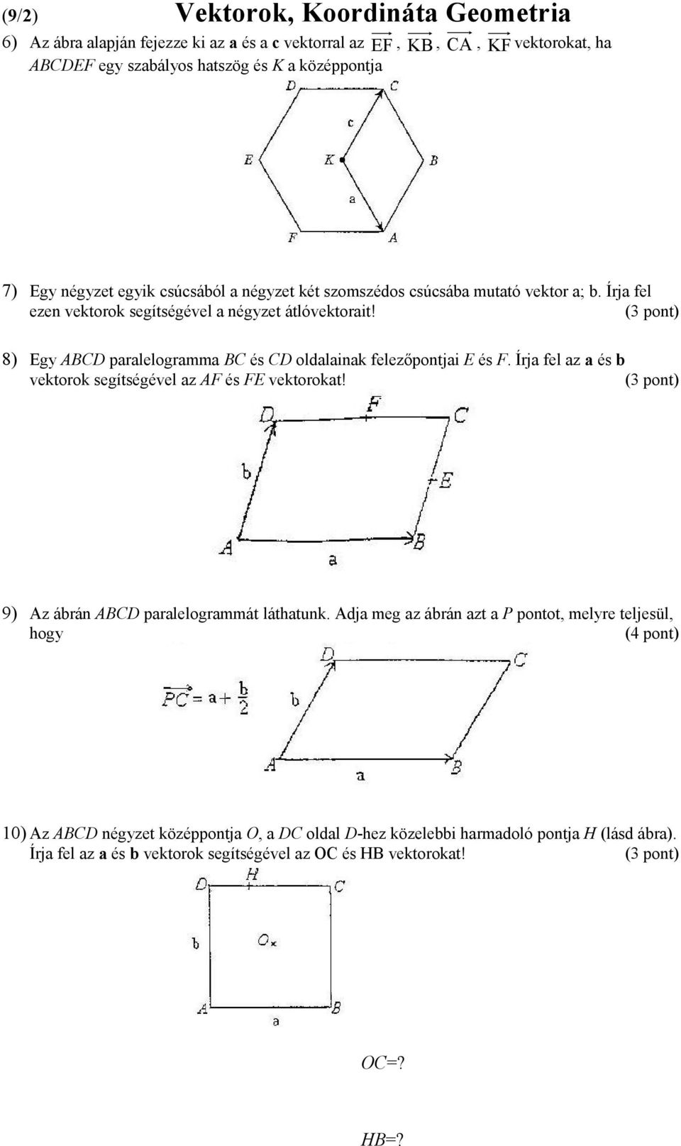 8) Egy ABCD paralelogramma BC és CD oldalainak felezőpontjai E és F. Írja fel az a és b vektorok segítségével az AF és FE vektorokat! 9) Az ábrán ABCD paralelogrammát láthatunk.