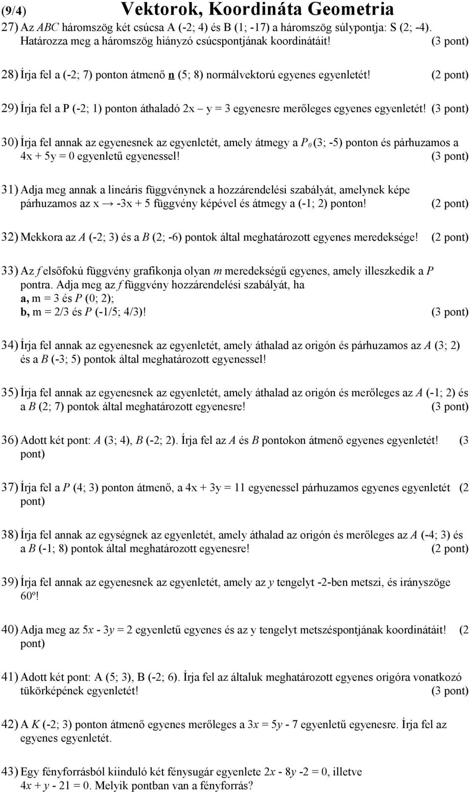 30) Írja fel annak az egyenesnek az egyenletét, amely átmegy a P 0 (3; -5) ponton és párhuzamos a 4x + 5y = 0 egyenletű egyenessel!