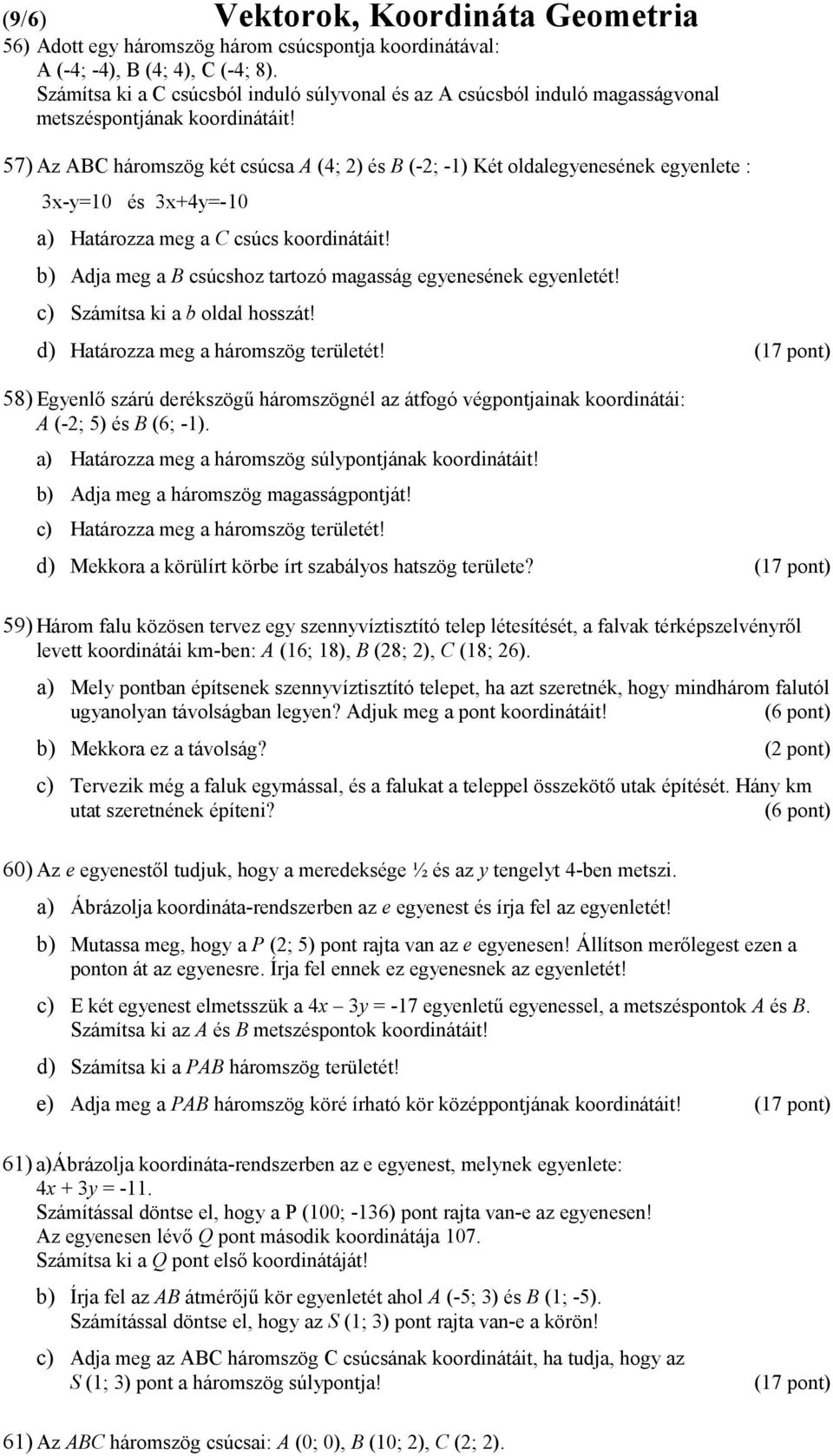 57) Az ABC háromszög két csúcsa A (4; 2) és B (-2; -1) Két oldalegyenesének egyenlete : 3x-y=10 és 3x+4y=-10 a) Határozza meg a C csúcs koordinátáit!