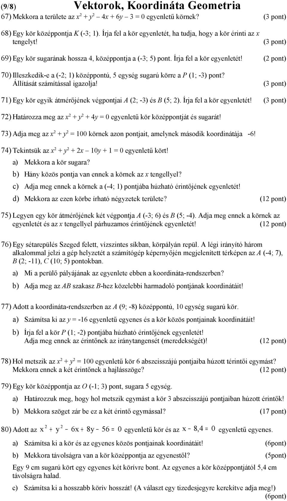 70) Illeszkedik-e a (-2; 1) középpontú, 5 egység sugarú körre a P (1; -3) pont? Állítását számítással igazolja! 71) Egy kör egyik átmérőjének végpontjai A (2; -3) és B (5; 2).