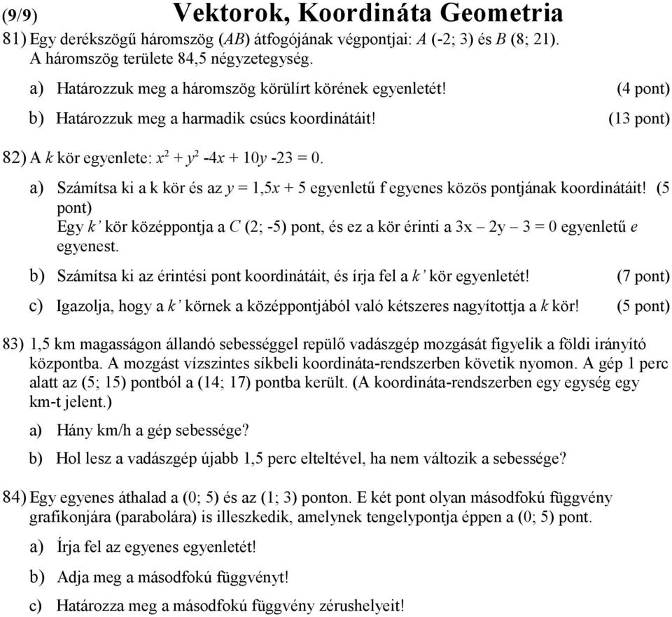 a) Számítsa ki a k kör és az y = 1,5x + 5 egyenletű f egyenes közös pontjának koordinátáit! (5 Egy k kör középpontja a C (2; -5) pont, és ez a kör érinti a 3x 2y 3 = 0 egyenletű e egyenest.