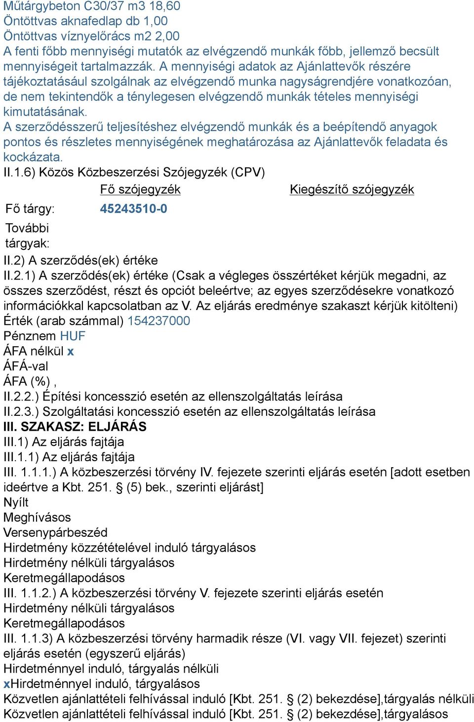 kimutatásának. A szerződésszerű teljesítéshez elvégzendő munkák és a beépítendő anyagok pontos és részletes mennyiségének meghatározása az Ajánlattevők feladata és kockázata. II.1.