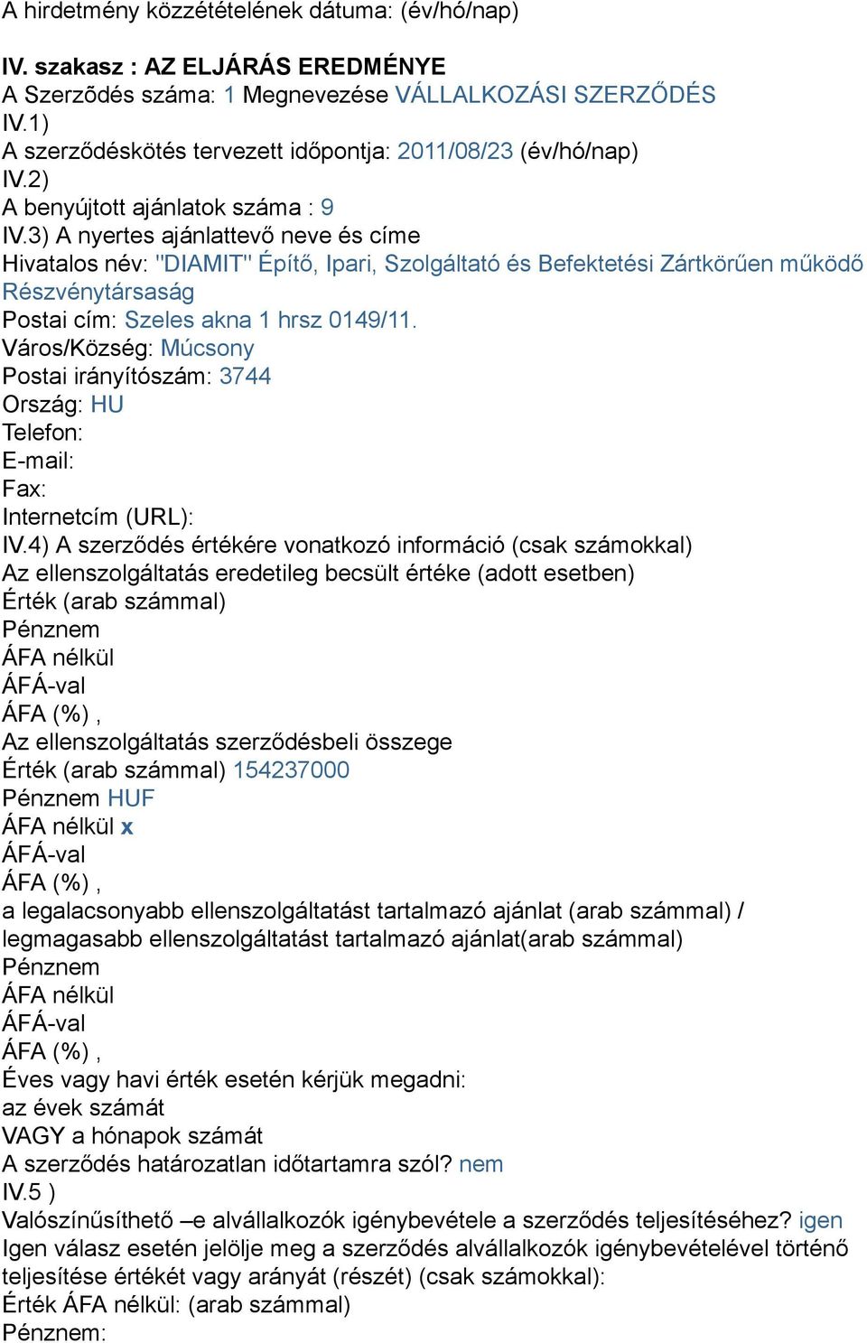 3) A nyertes ajánlattevő neve és címe Hivatalos név: "DIAMIT" Építő, Ipari, Szolgáltató és Befektetési Zártkörűen működő Részvénytársaság Postai cím: Szeles akna 1 hrsz 0149/11.