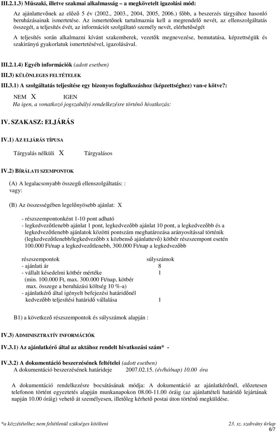 Az ismertetınek tartalmaznia kell a megrendelı nevét, az ellenszolgáltatás összegét, a teljesítés évét, az információt szolgáltató személy nevét, elérhetıségét A teljesítés során alkalmazni kívánt