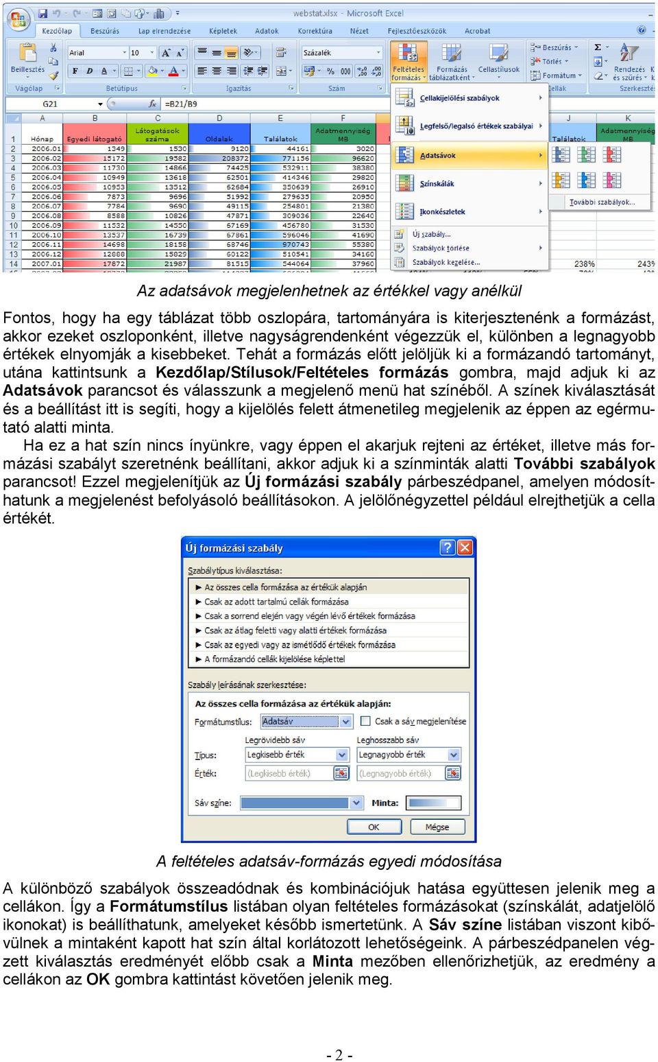 Tehát a formázás előtt jelöljük ki a formázandó tartományt, utána kattintsunk a Kezdőlap/Stílusok/Feltételes formázás gombra, majd adjuk ki az Adatsávok parancsot és válasszunk a megjelenő menü hat