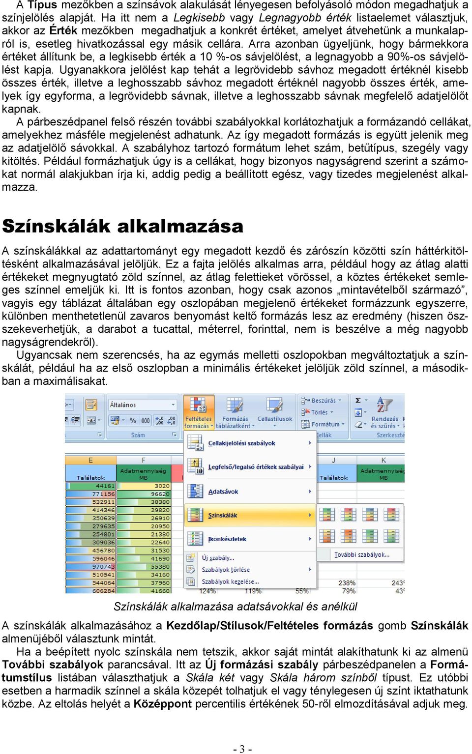 cellára. Arra azonban ügyeljünk, hogy bármekkora értéket állítunk be, a legkisebb érték a 10 %-os sávjelölést, a legnagyobb a 90%-os sávjelölést kapja.