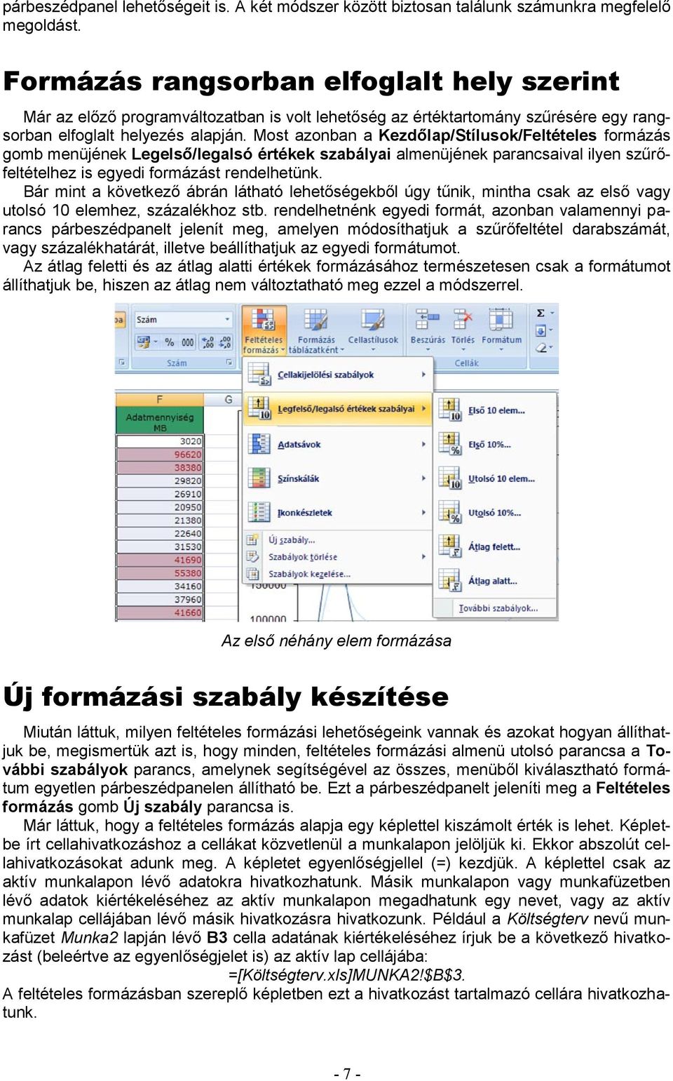 Most azonban a Kezdőlap/Stílusok/Feltételes formázás gomb menüjének Legelső/legalsó értékek szabályai almenüjének parancsaival ilyen szűrőfeltételhez is egyedi formázást rendelhetünk.