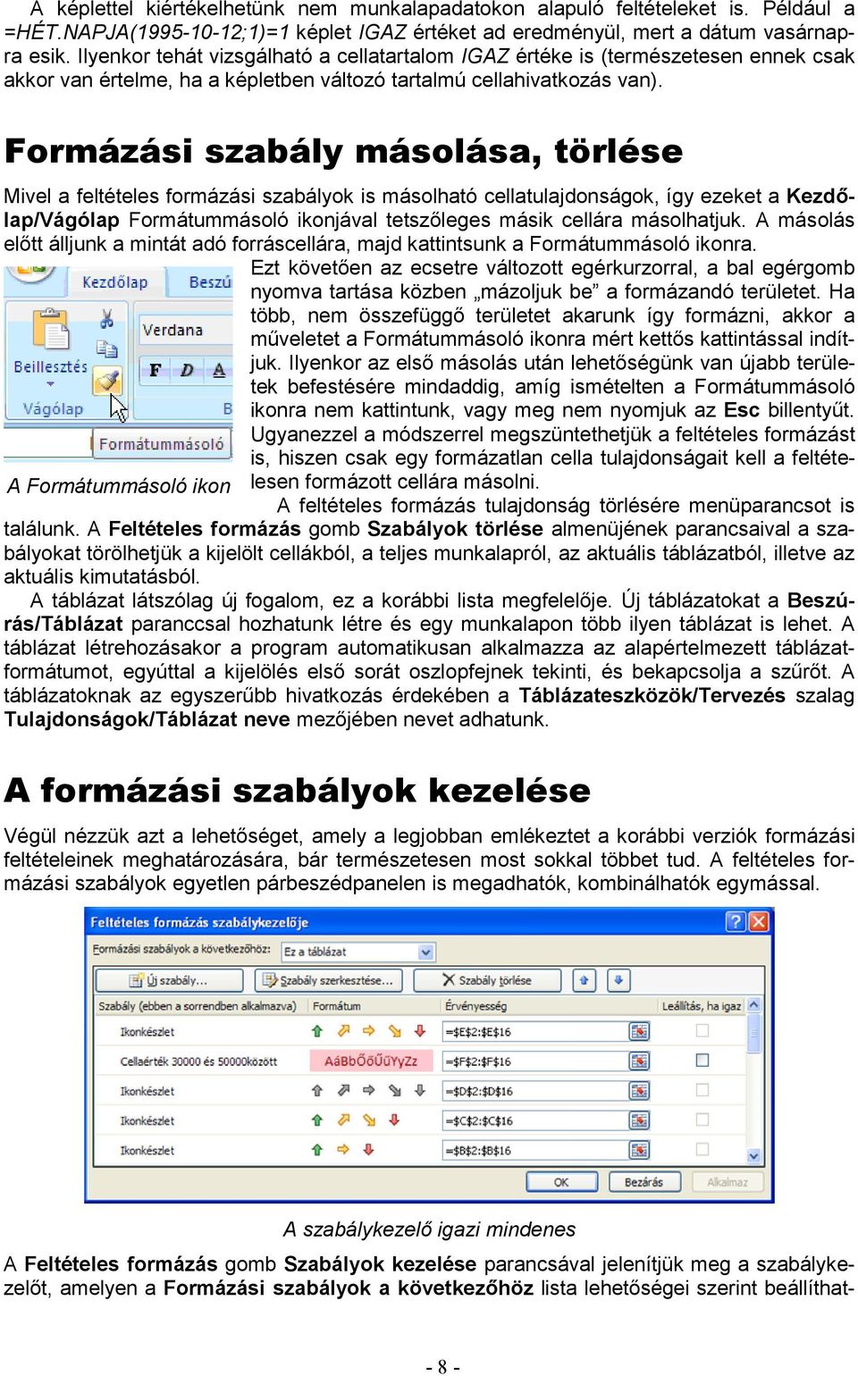 Formázási szabály másolása, törlése Mivel a feltételes formázási szabályok is másolható cellatulajdonságok, így ezeket a Kezdőlap/Vágólap Formátummásoló ikonjával tetszőleges másik cellára