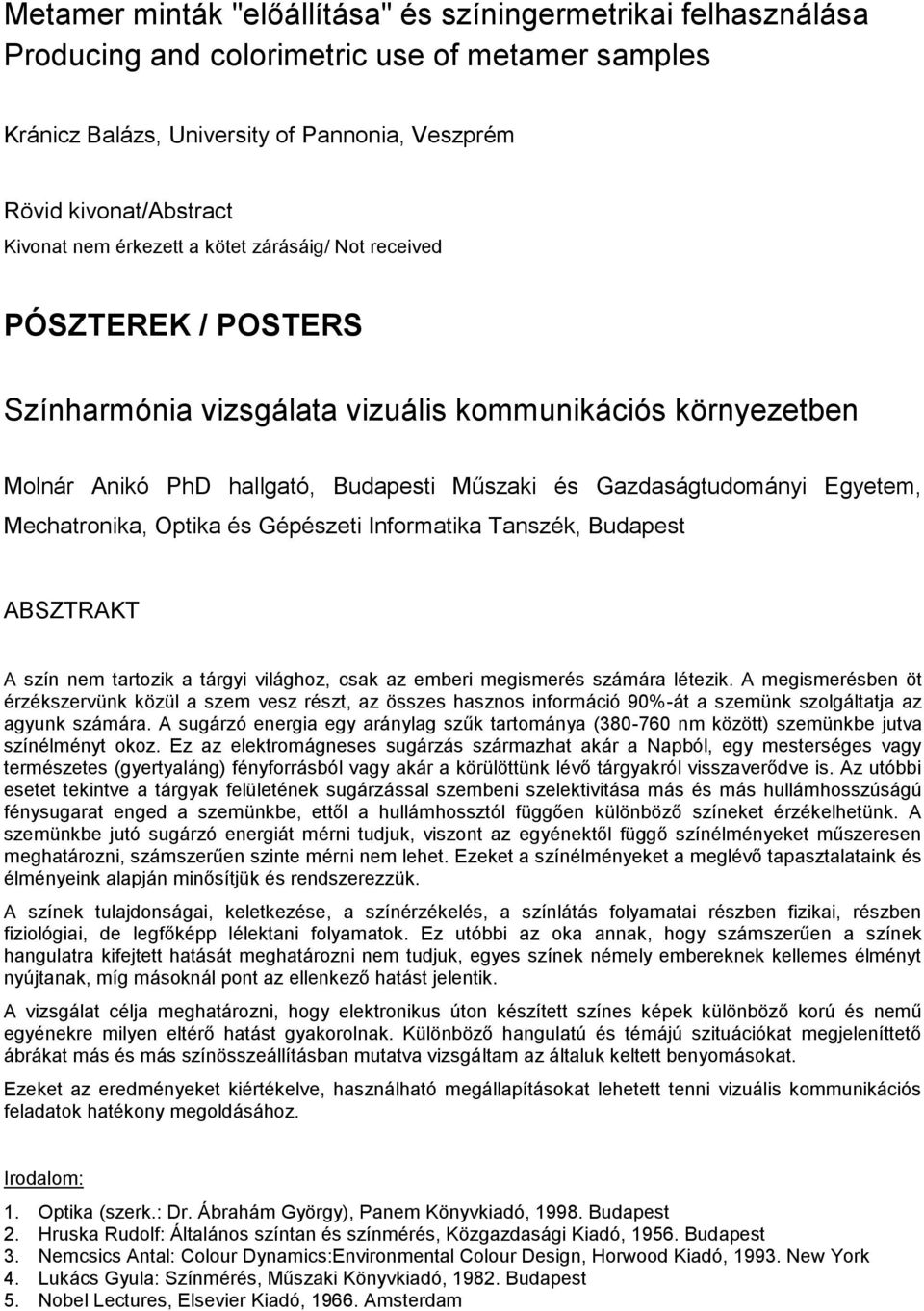 Optika és Gépészeti Informatika Tanszék, Budapest ABSZTRAKT A szín nem tartozik a tárgyi világhoz, csak az emberi megismerés számára létezik.