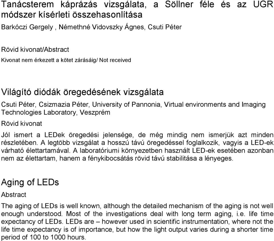 Jól ismert a LEDek öregedési jelensége, de még mindig nem ismerjük azt minden részletében. A legtöbb vizsgálat a hosszú távú öregedéssel foglalkozik, vagyis a LED-ek várható élettartamával.
