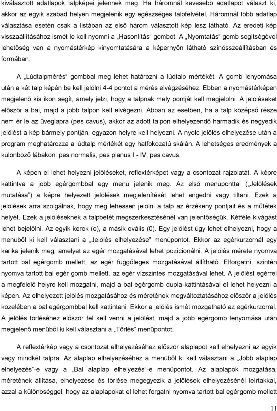 A Nyomtatás gomb segítségével lehetőség van a nyomástérkép kinyomtatására a képernyőn látható színösszeállításban és formában. A Lúdtalpmérés gombbal meg lehet határozni a lúdtalp mértékét.