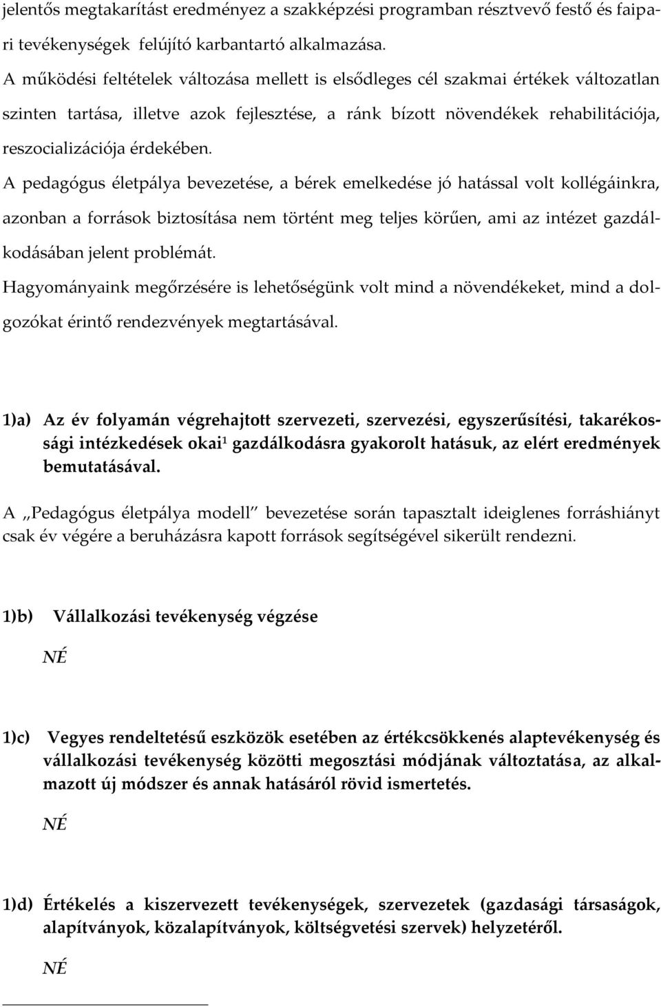 A pedagógus életpálya bevezetése, a bérek emelkedése jó hatással volt kollégáinkra, azonban a források biztosítása nem történt meg teljes körűen, ami az intézet gazdálkodásában jelent problémát.