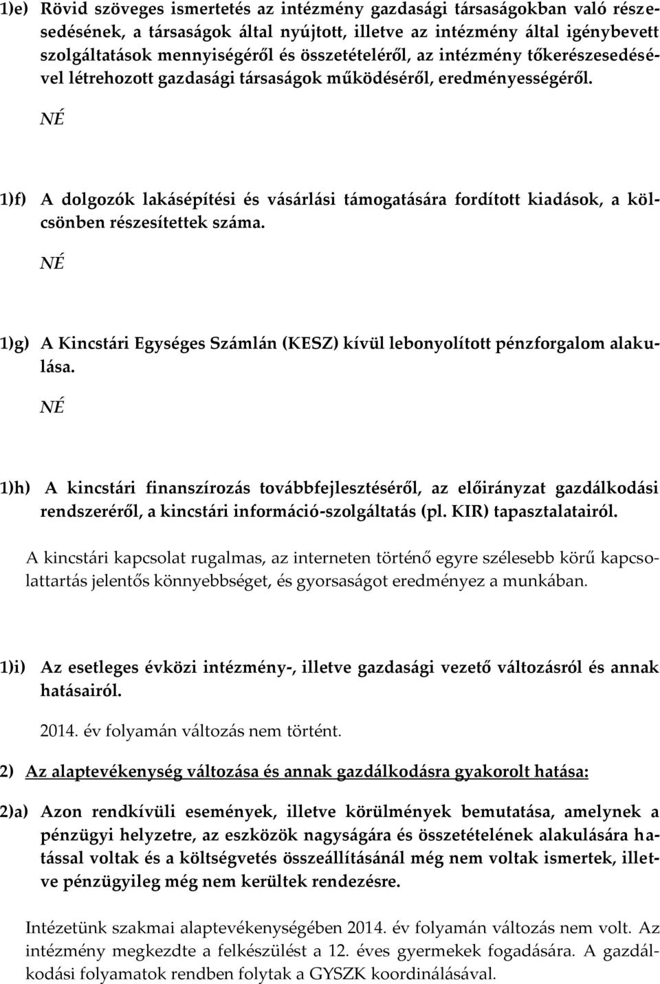 1)f) A dolgozók lakásépítési és vásárlási támogatására fordított kiadások, a kölcsönben részesítettek száma. 1)g) A Kincstári Egységes Számlán (KESZ) kívül lebonyolított pénzforgalom alakulása.