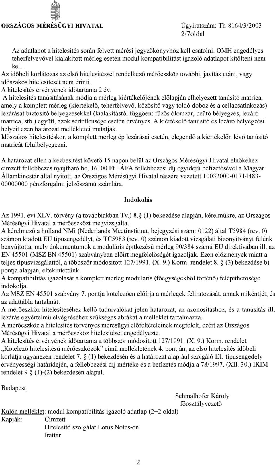 Az időbeli korlátozás az első hitelesítéssel rendelkező mérőeszköz további, javítás utáni, vagy időszakos hitelesítését nem érinti. A hitelesítés érvényének időtartama 2 év.