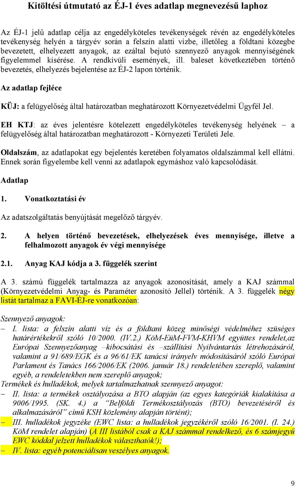 baleset következtében történő bevezetés, elhelyezés bejelentése az ÉJ-2 lapon történik. Az adatlap fejléce KÜJ: a felügyelőség által határozatban meghatározott Környezetvédelmi Ügyfél Jel.