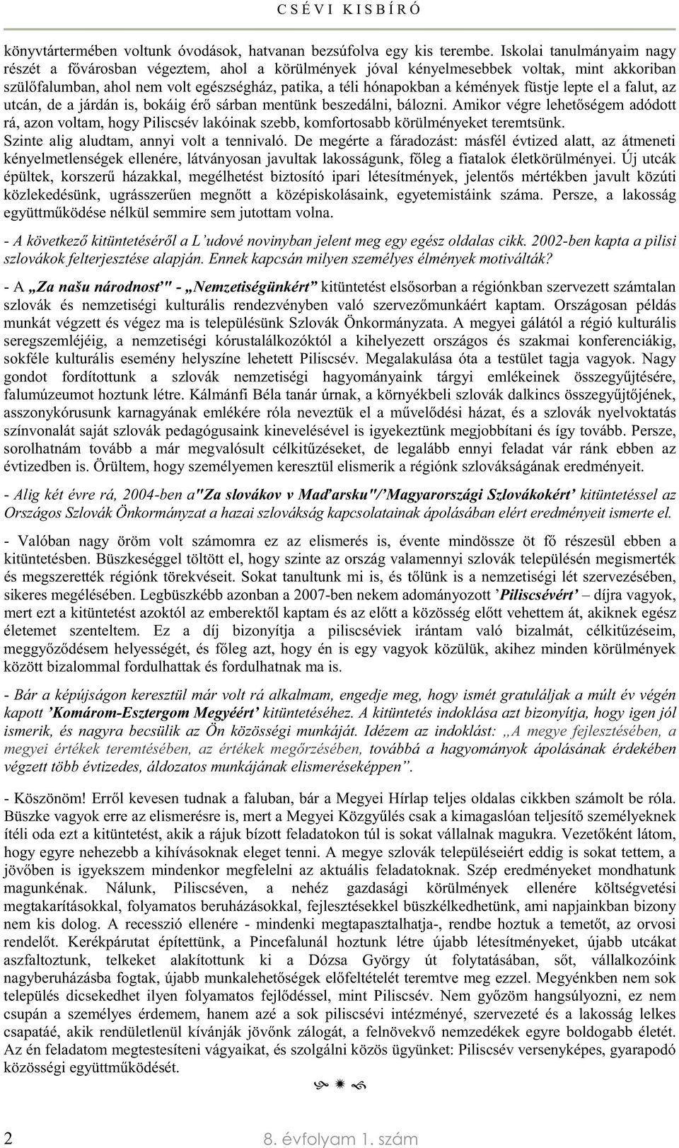 lepte el a falut,az utcán,de a járdán is, bokáig érő sárban mentünk beszedálni,bálozni.