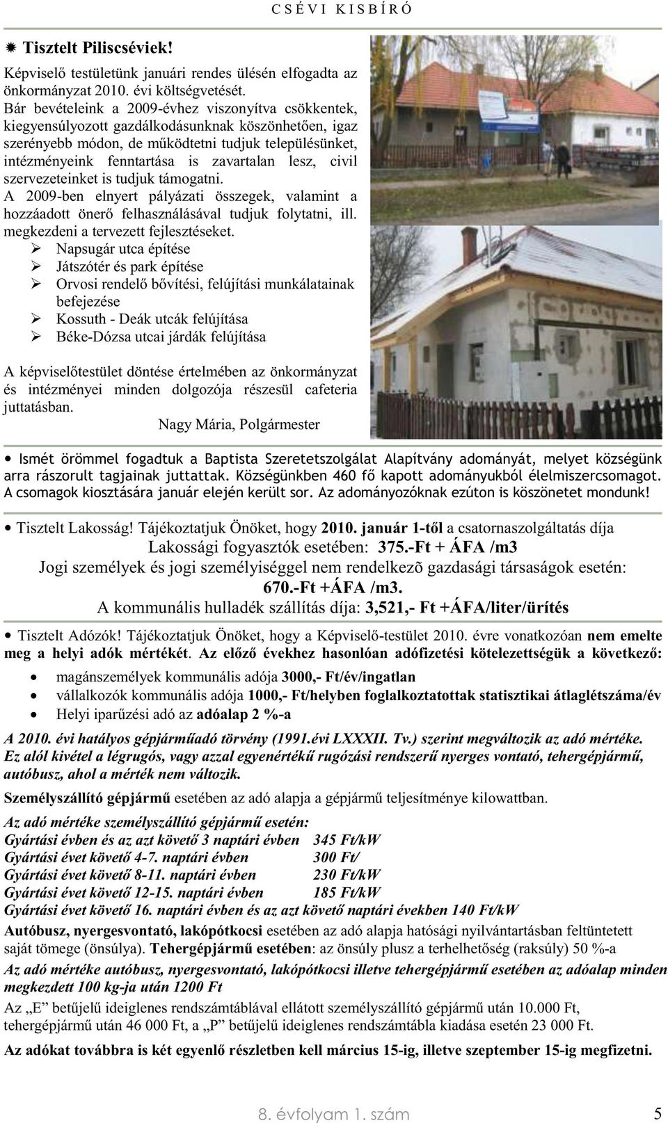 lesz, civil szervezeteinketistudjuktámogatni. A 2009-ben elnyert pályázati összegek, valamint a hozzáadott önerő felhasználásával tudjuk folytatni,ill. megkezdenia tervezett fejlesztéseket.