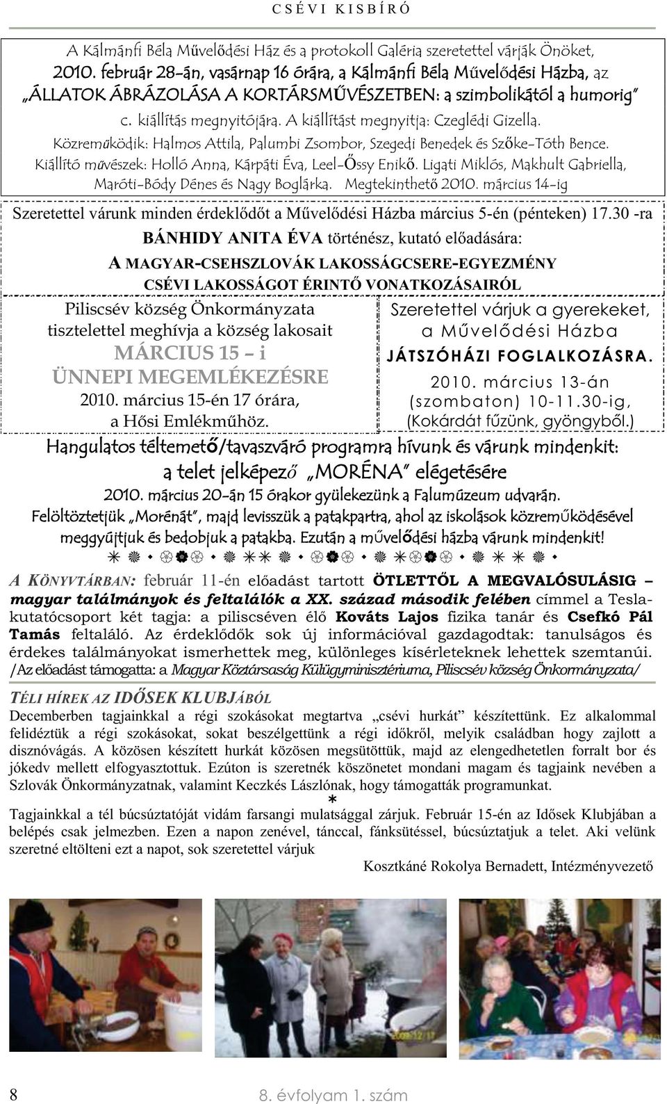 A kiállítást megnyitja: Czeglédi Gizella. Közreműködik: Halmos Attila, Palumbi Zsombor, Szegedi Benedek és Szőke-Tóth Bence. Kiállító művészek: Holló Anna, Kárpáti Éva, Leel-Őssy Enikő.