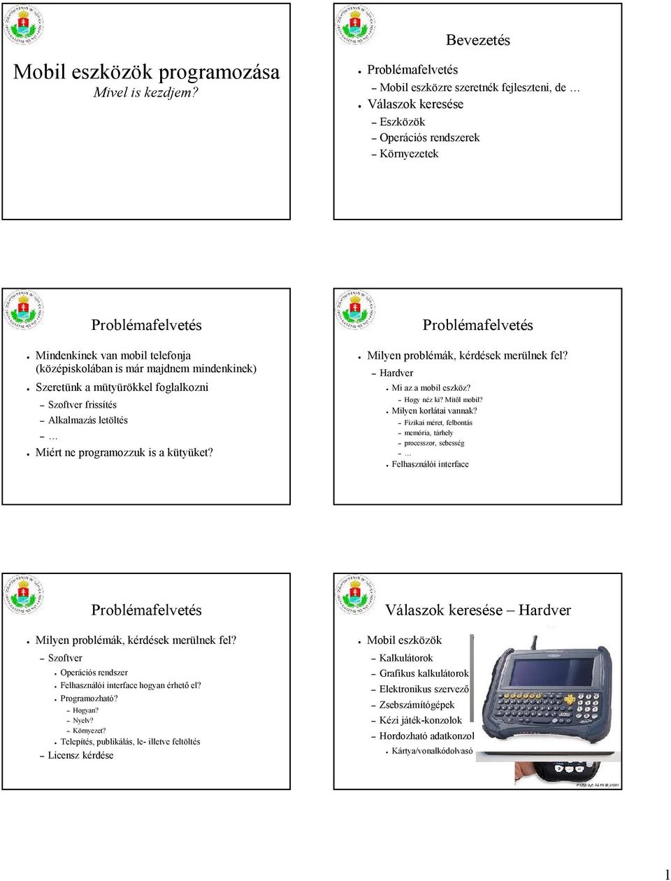 mütyürökkel foglalkozni Szoftver frissítés Alkalmazás letöltés Miért ne programozzuk is a kütyüket? Milyen problémák, kérdések merülnek fel? Hardver Mi az a mobil eszköz? Hogy néz ki? Mitől mobil?