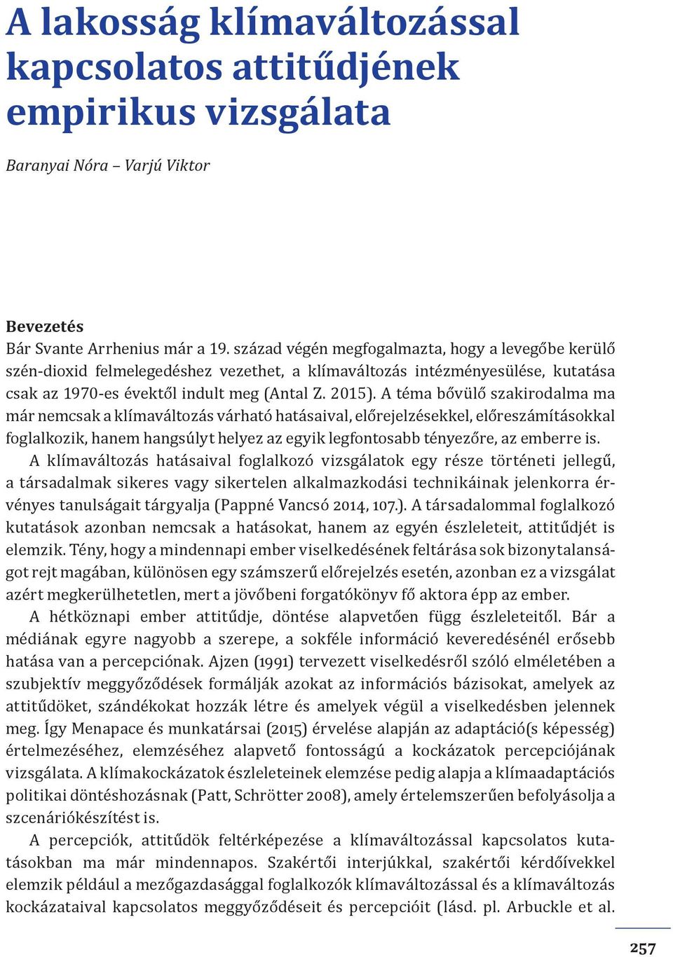 A téma bővülő szakirodalma ma már nemcsak a klímaváltozás várható hatásaival, előrejelzésekkel, előreszámításokkal foglalkozik, hanem hangsúlyt helyez az egyik legfontosabb tényezőre, az emberre is.