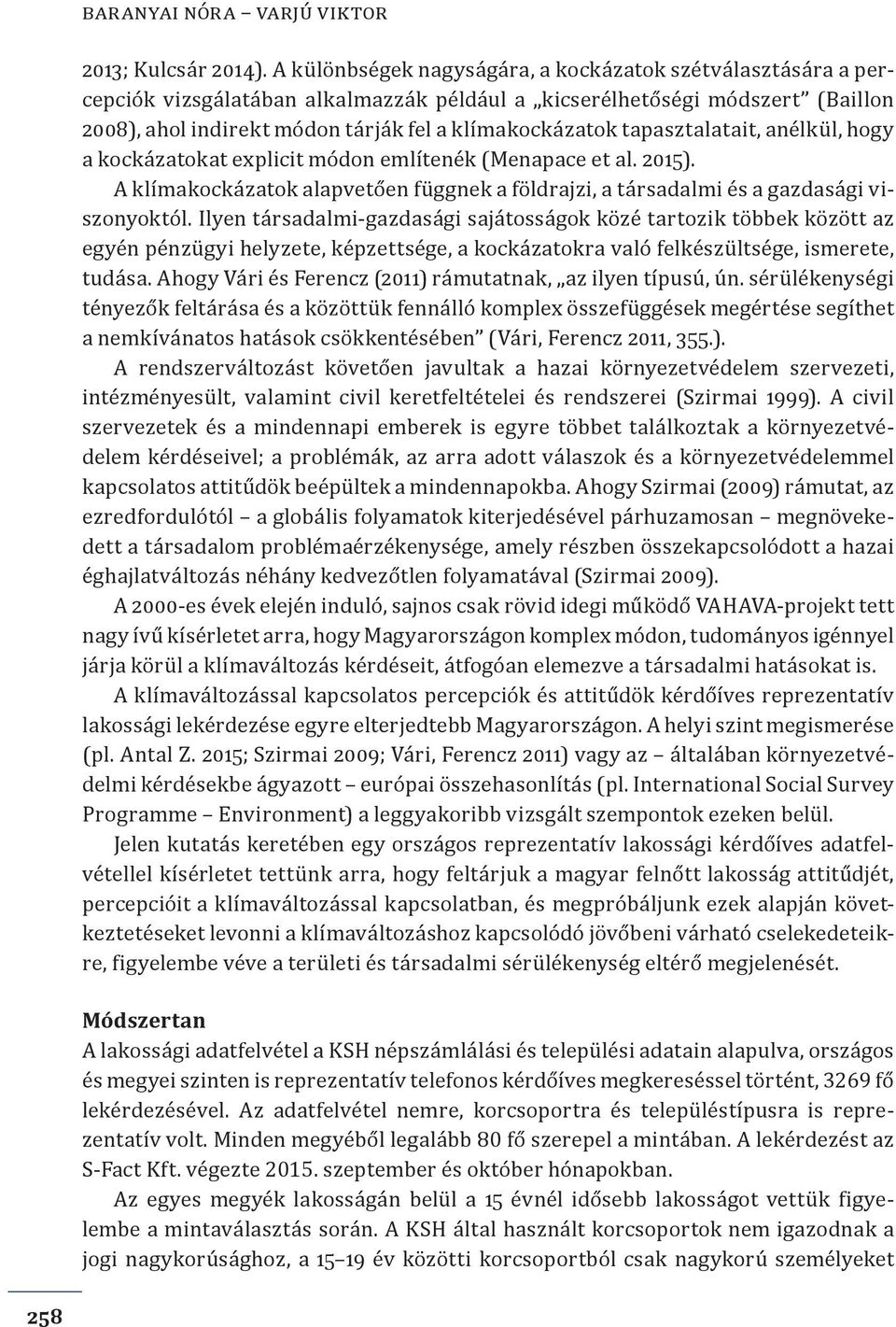 tapasztalatait, anélkül, hogy a kockázatokat explicit módon említenék (Menapace et al. 2015). A klímakockázatok alapvetően függnek a földrajzi, a társadalmi és a gazdasági viszonyoktól.