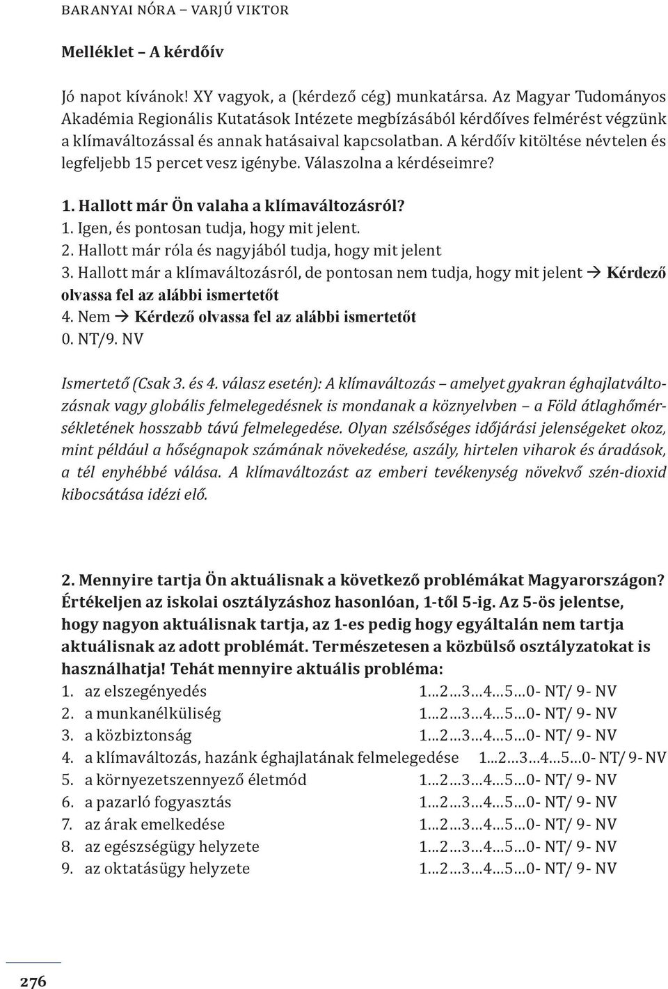 A kérdőív kitöltése névtelen és legfeljebb 15 percet vesz igénybe. Válaszolna a kérdéseimre? 1. Hallott már Ön valaha a klímaváltozásról? 1. Igen, és pontosan tudja, hogy mit jelent. 2.