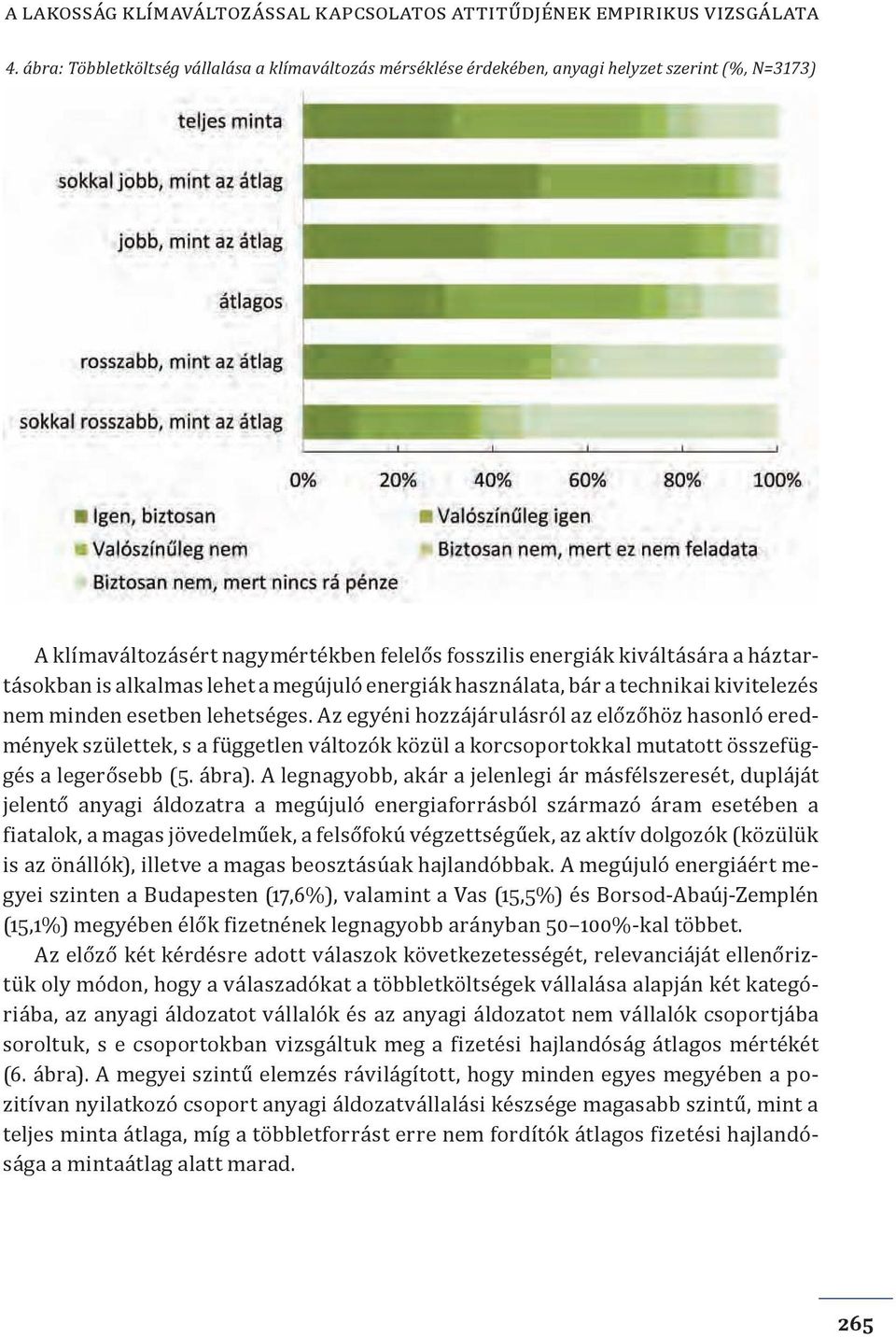 alkalmas lehet a megújuló energiák használata, bár a technikai kivitelezés nem minden esetben lehetséges.