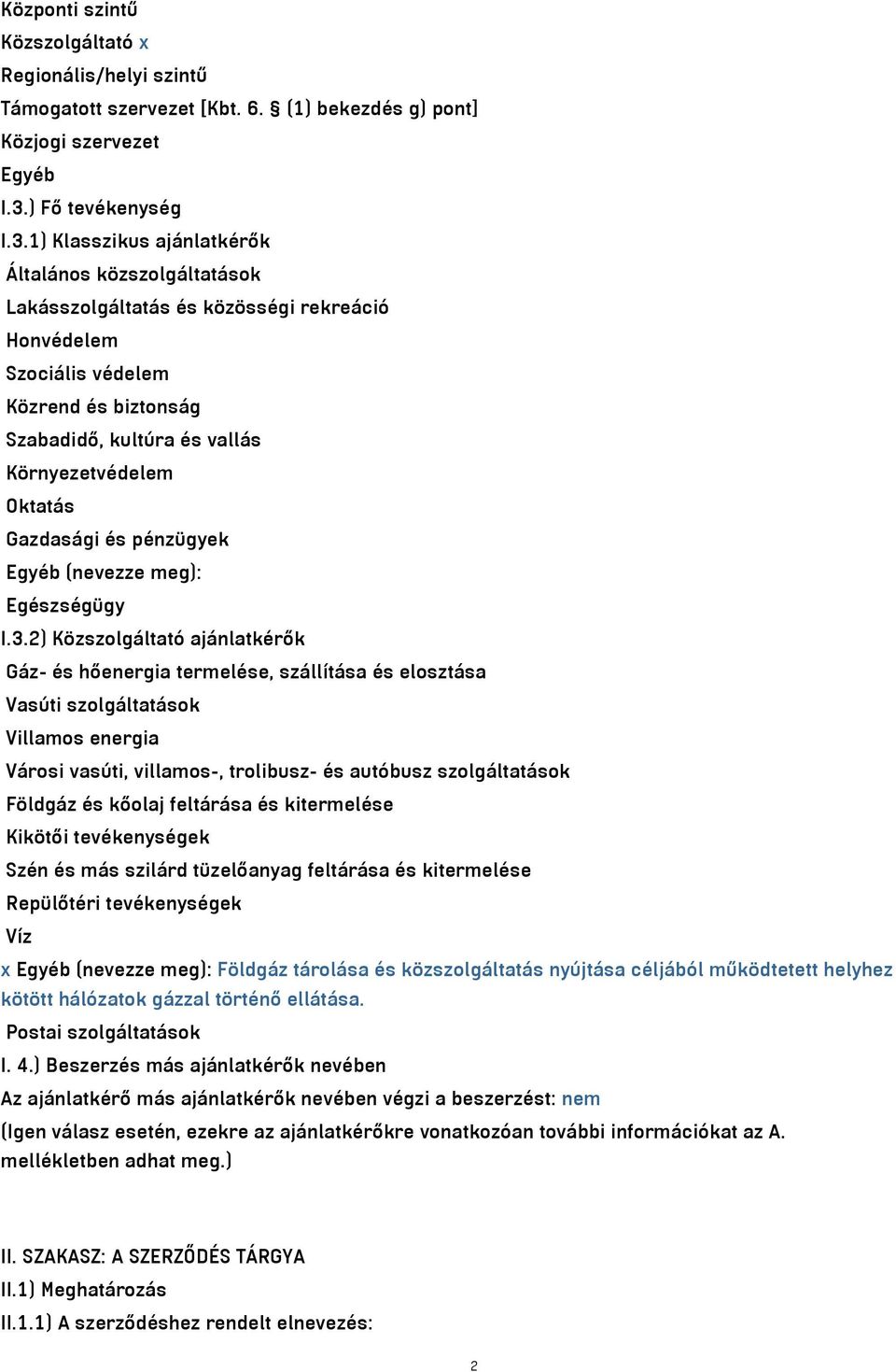 1) Klasszikus ajánlatkérők Általános közszolgáltatások Lakásszolgáltatás és közösségi rekreáció Honvédelem Szociális védelem Közrend és biztonság Szabadidő, kultúra és vallás Környezetvédelem Oktatás