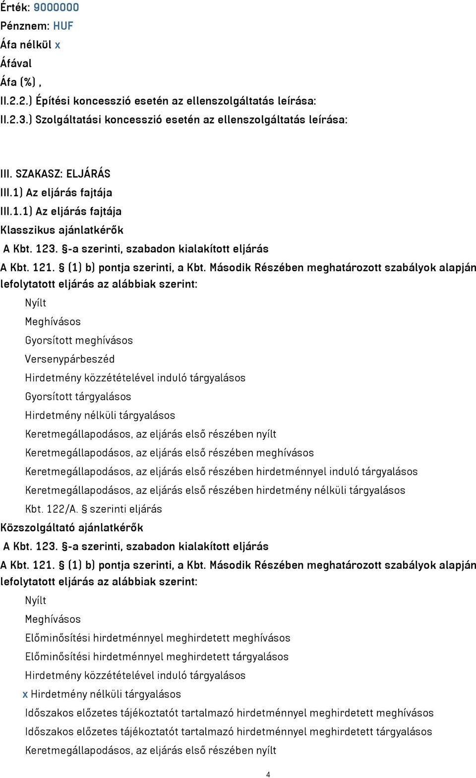 Második Részében meghatározott szabályok alapján lefolytatott eljárás az alábbiak szerint: Nyílt Meghívásos Gyorsított meghívásos Versenypárbeszéd Hirdetmény közzétételével induló tárgyalásos