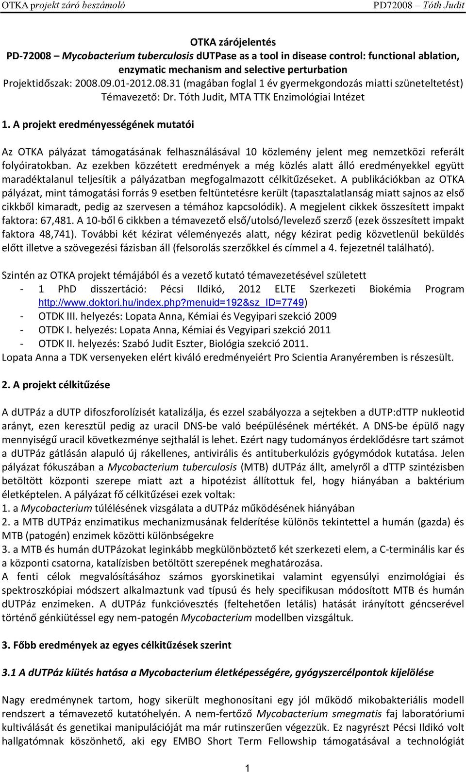 Az ezekben közzétett eredmények a még közlés alatt álló eredményekkel együtt maradéktalanul teljesítik a pályázatban megfogalmazott célkitűzéseket.