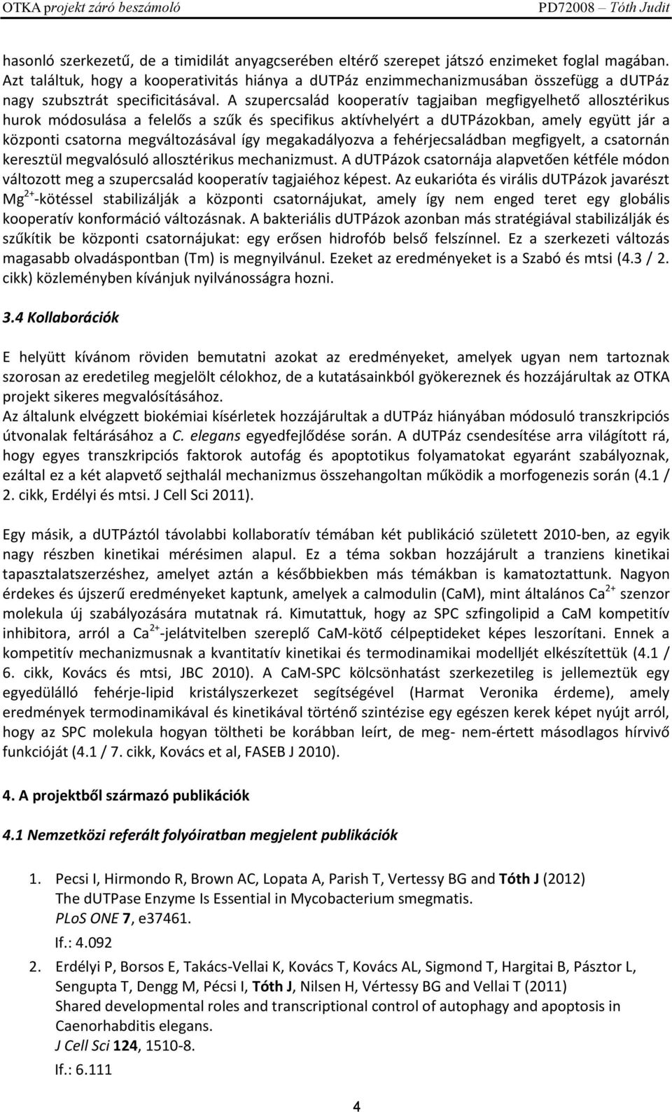 A szupercsalád kooperatív tagjaiban megfigyelhető allosztérikus hurok módosulása a felelős a szűk és specifikus aktívhelyért a dutpázokban, amely együtt jár a központi csatorna megváltozásával így