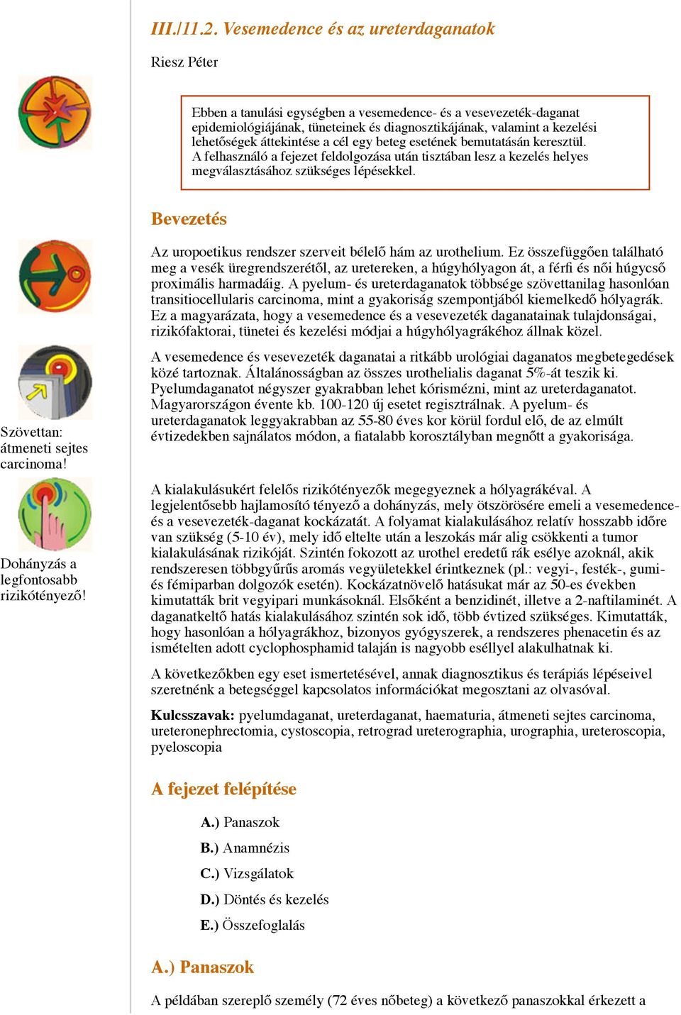 áttekintése a cél egy beteg esetének bemutatásán keresztül. A felhasználó a fejezet feldolgozása után tisztában lesz a kezelés helyes megválasztásához szükséges lépésekkel.