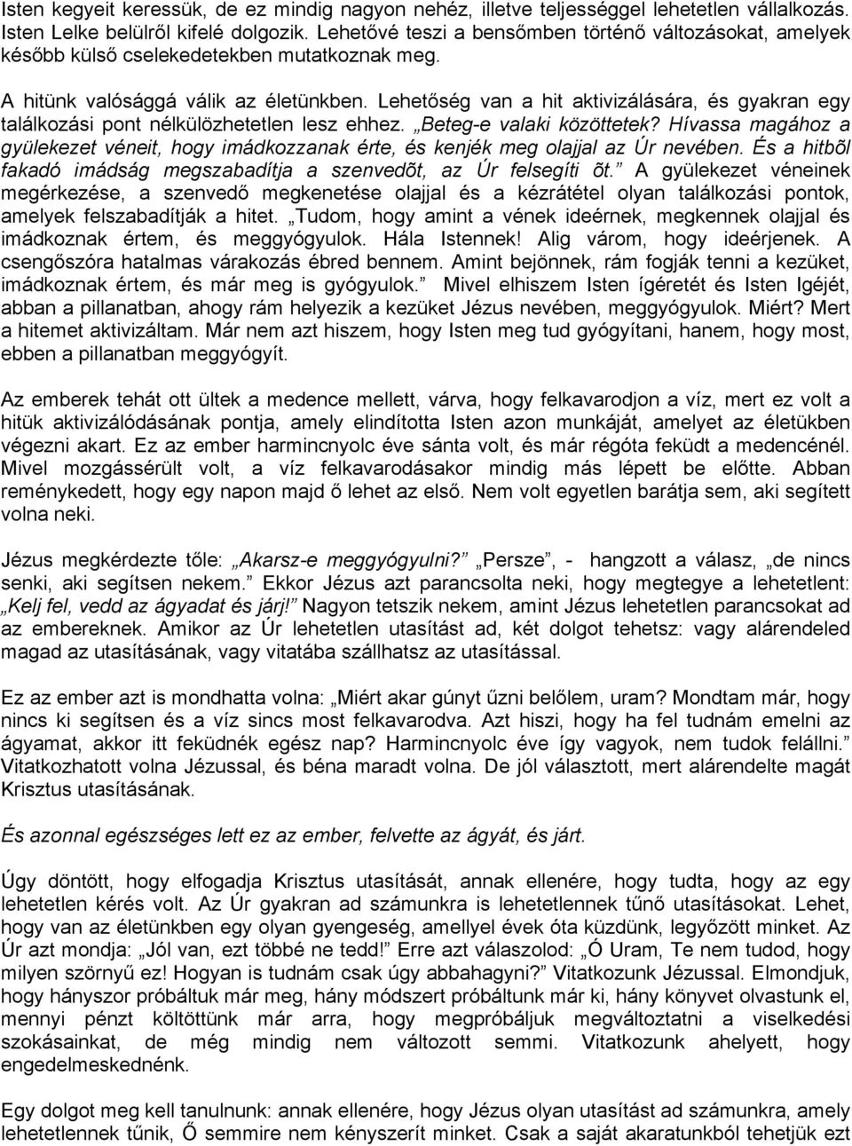 Lehetőség van a hit aktivizálására, és gyakran egy találkozási pont nélkülözhetetlen lesz ehhez. Beteg-e valaki közöttetek?