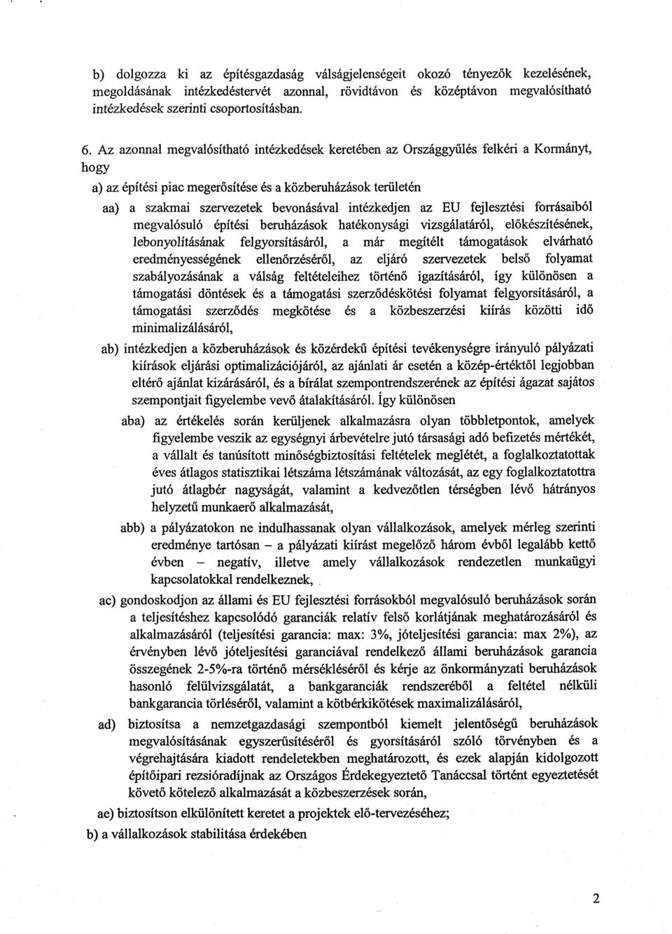 intézkedjen az EU fejlesztési forrásaiból megvalósuló építési beruházások hatékonysági vizsgálatáról, el őkészítésének, lebonyolításának felgyorsításáról, a már megítélt támogatások elvárható