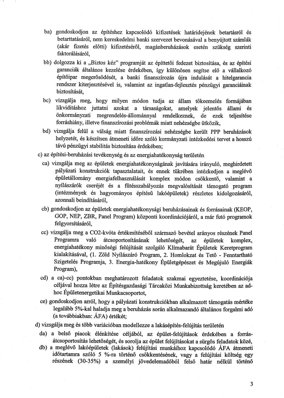 érdekében, így különösen segítse el ő a vállalkozó építőipar megerősödését, a banki finanszírozás újra indulását a hitelgaranci a rendszer kiterjesztésével is, valamint az ingatlan-fejlesztés