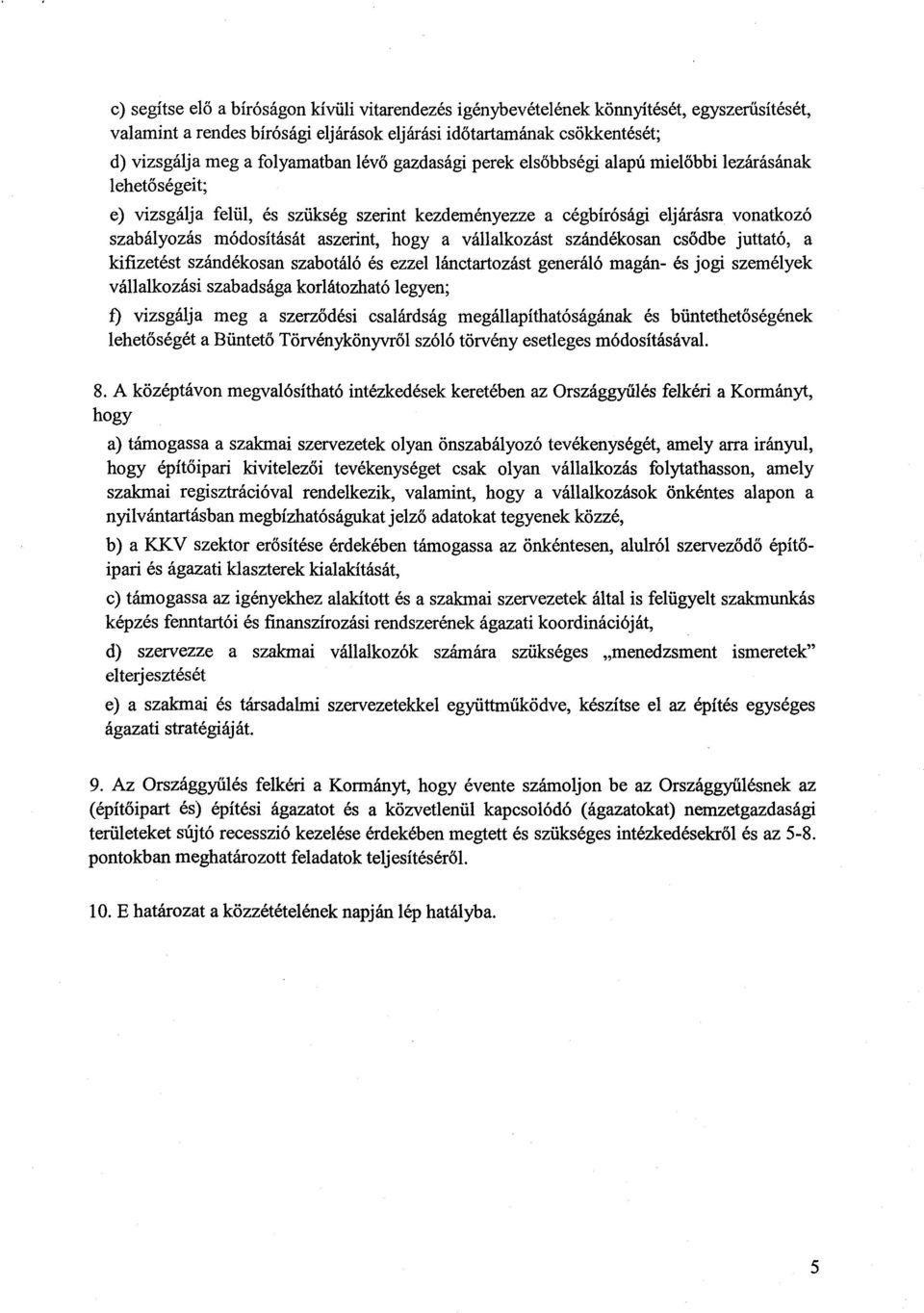 aszerint, hogy a vállalkozást szándékosan csődbe juttató, a kifizetést szándékosan szabotáló és ezzel lánctartozást generáló magán- és jogi személyek vállalkozási szabadsága korlátozható legyen ; fj