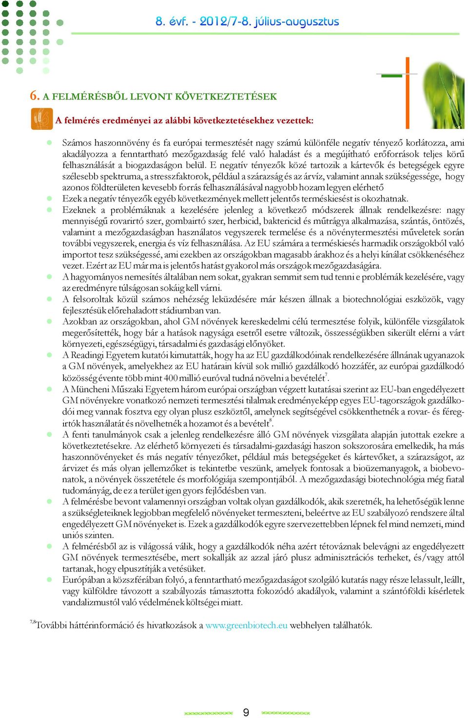 E negatív tényezők közé tartozik a kártevők és betegségek egyre szélesebb spektruma, a stresszfaktorok, például a szárazság és az árvíz, valamint annak szükségessége, hogy azonos földterületen