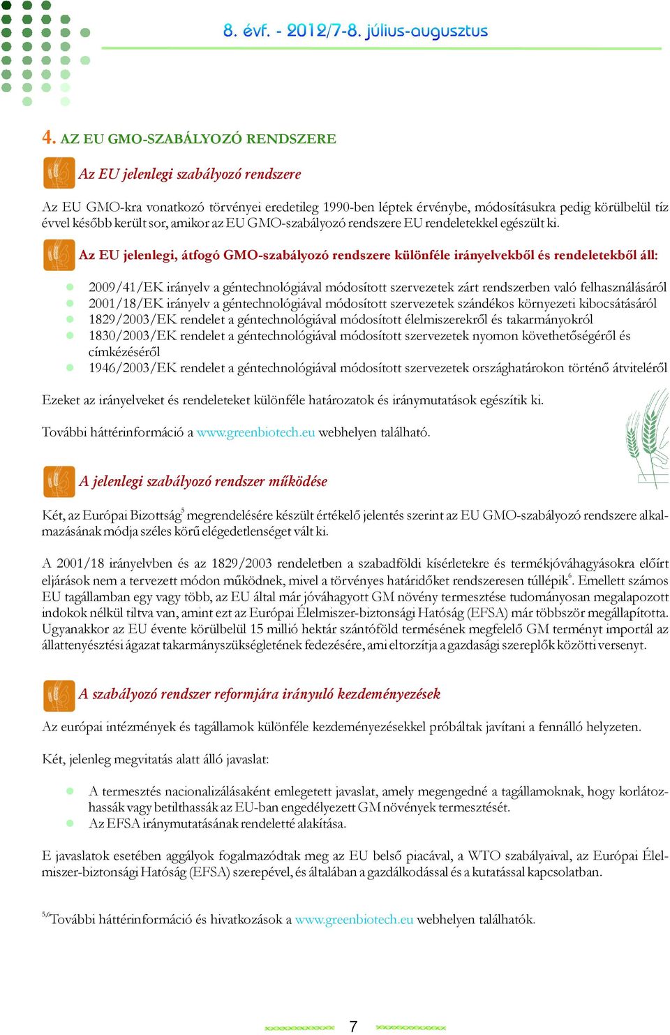 Az EU jelenlegi szabályozó rendszere Az EU jelenlegi, átfogó GMO-szabályozó rendszere különféle irányelvekből és rendeletekből áll: 2009/41/EK irányelv a géntechnológiával módosított szervezetek zárt