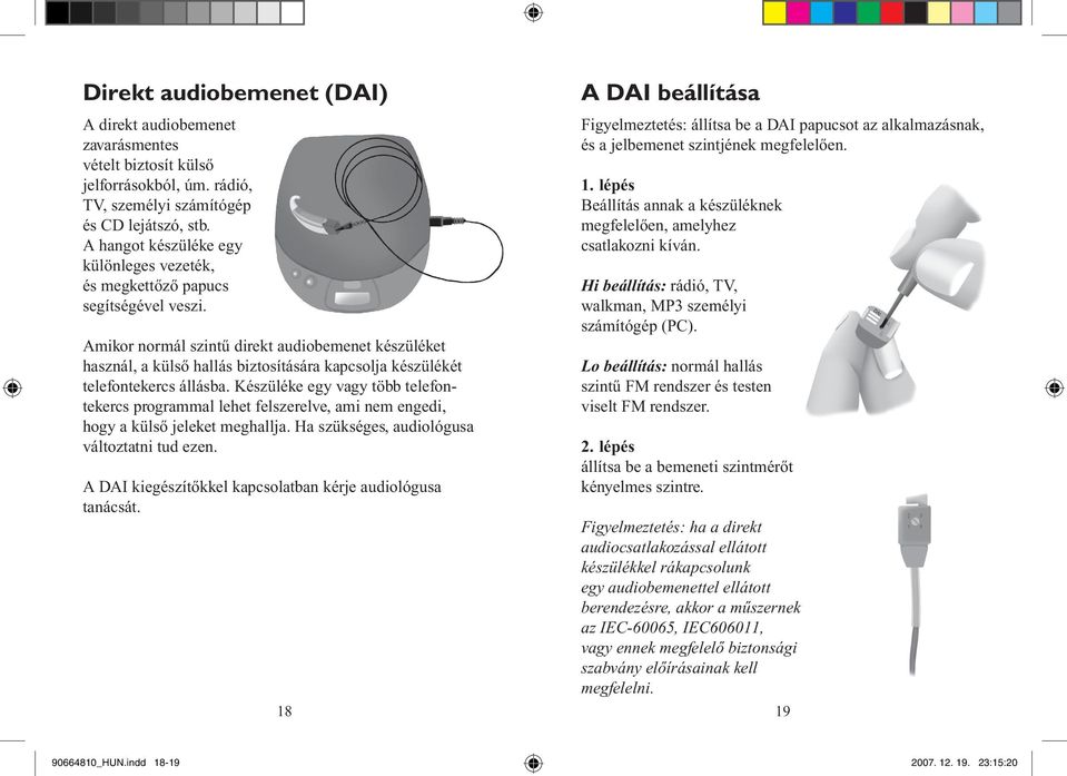 Amikor normál szintű direkt audiobemenet készüléket használ, a külső hallás biztosítására kapcsolja készülékét telefontekercs állásba.