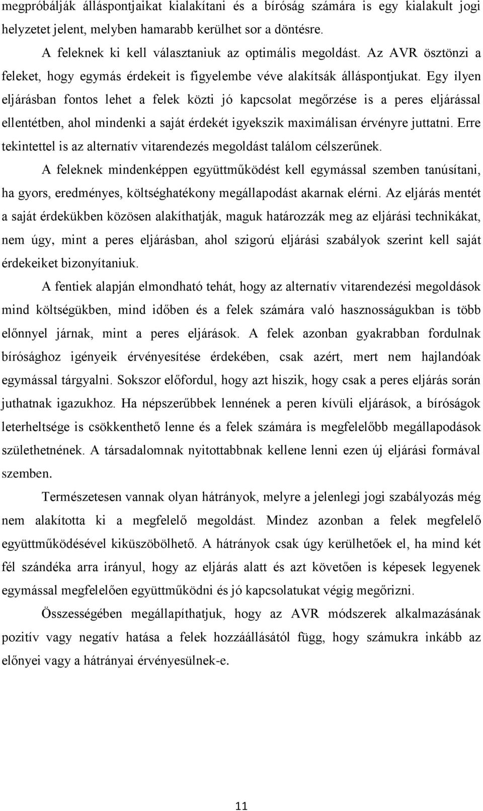 Egy ilyen eljárásban fontos lehet a felek közti jó kapcsolat megőrzése is a peres eljárással ellentétben, ahol mindenki a saját érdekét igyekszik maximálisan érvényre juttatni.